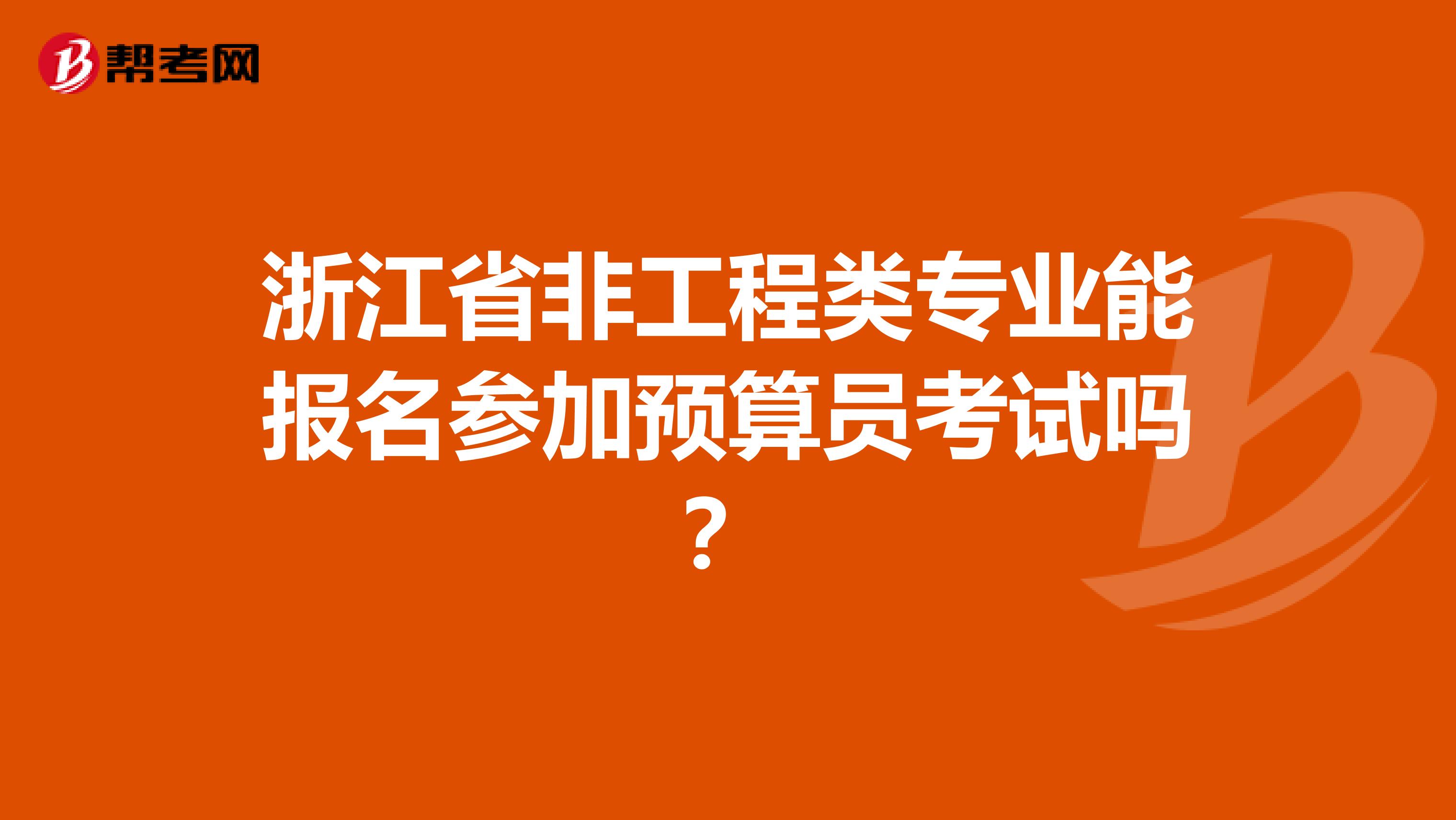 浙江省非工程类专业能报名参加预算员考试吗？