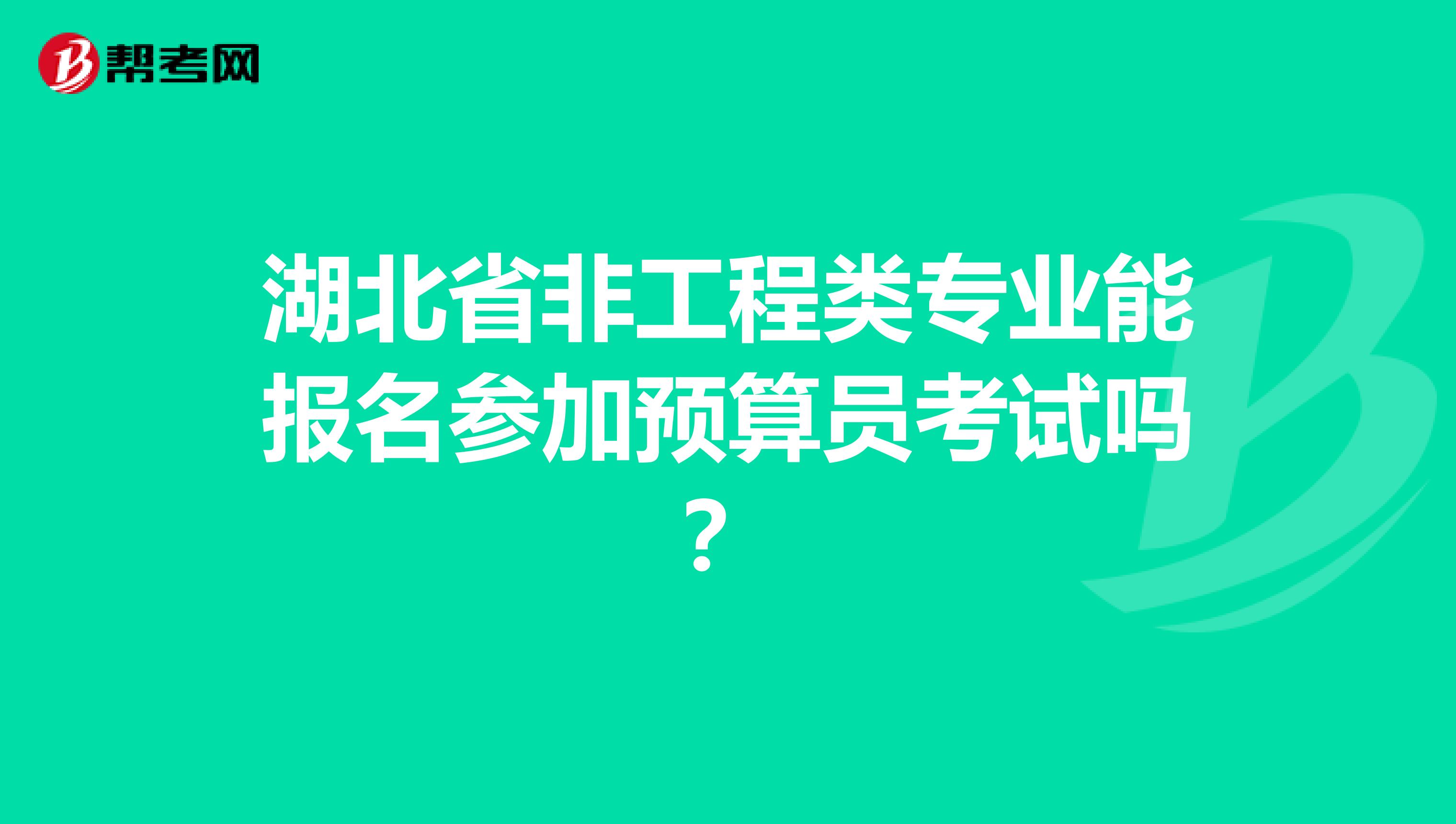 湖北省非工程类专业能报名参加预算员考试吗？