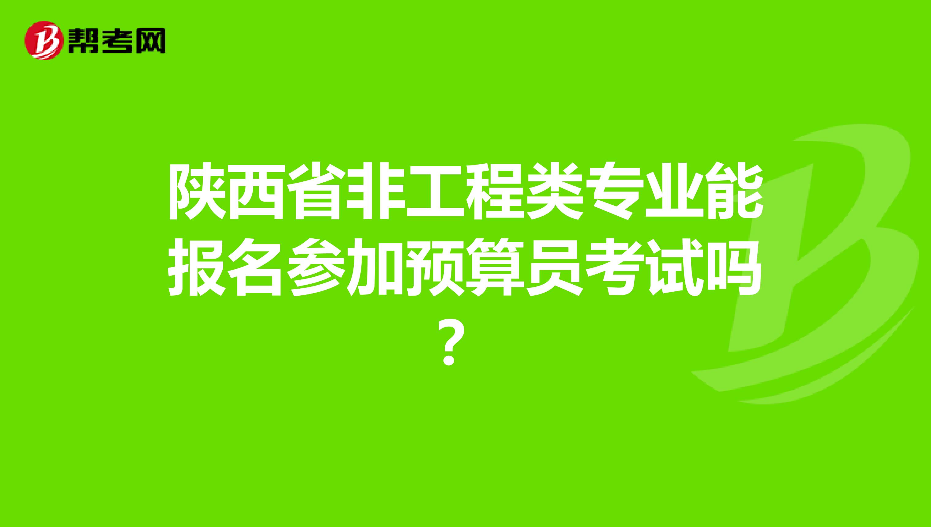 陕西省非工程类专业能报名参加预算员考试吗？