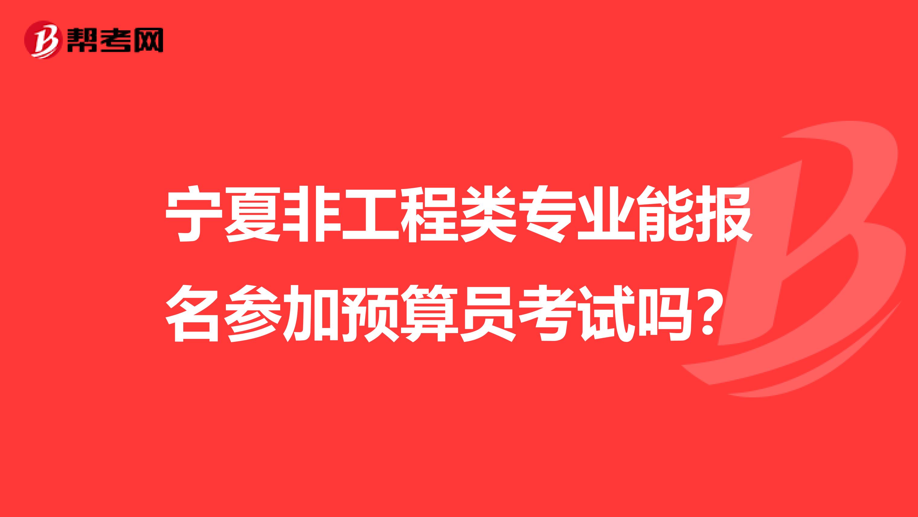 宁夏非工程类专业能报名参加预算员考试吗？