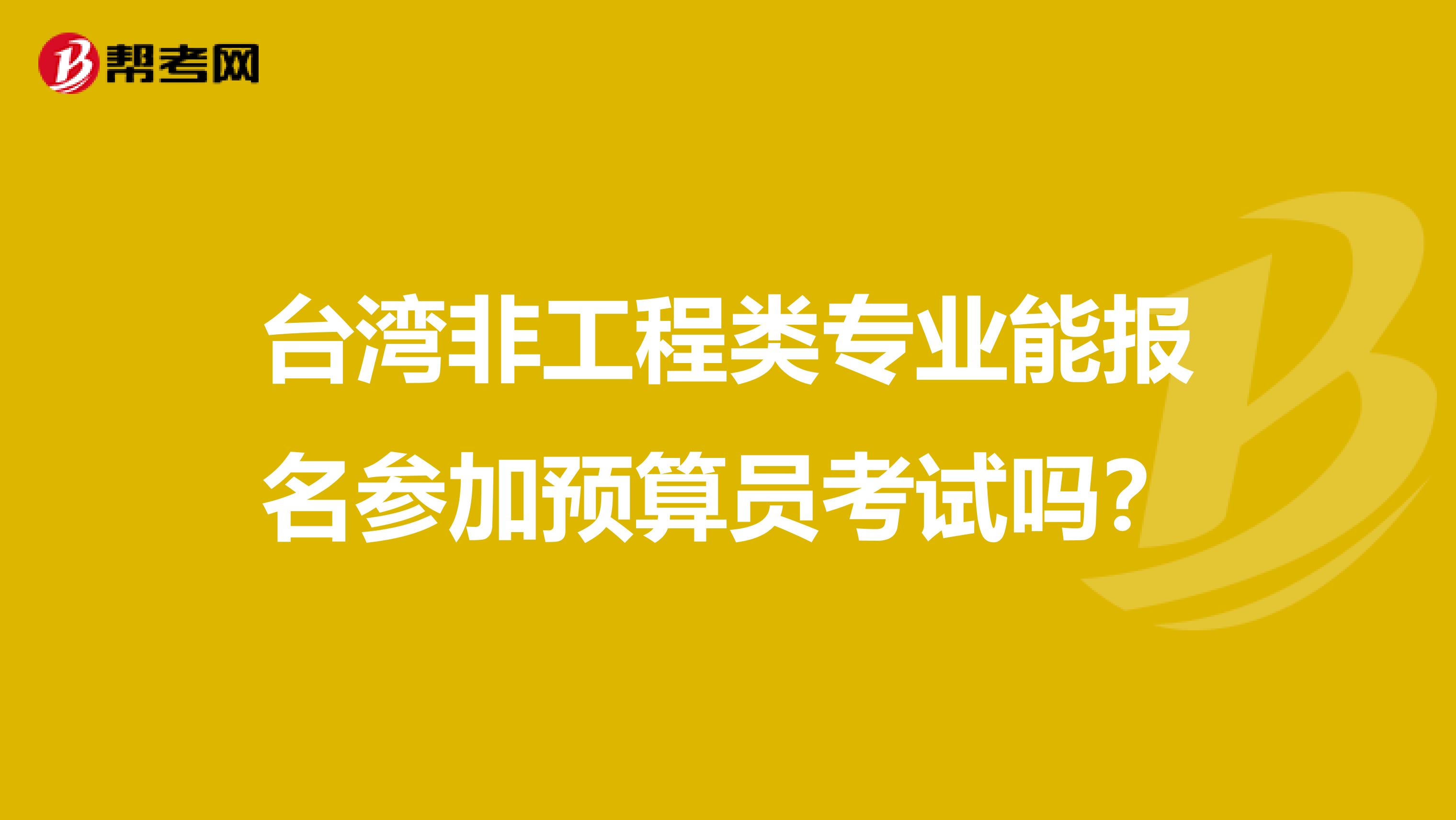 台湾非工程类专业能报名参加预算员考试吗？