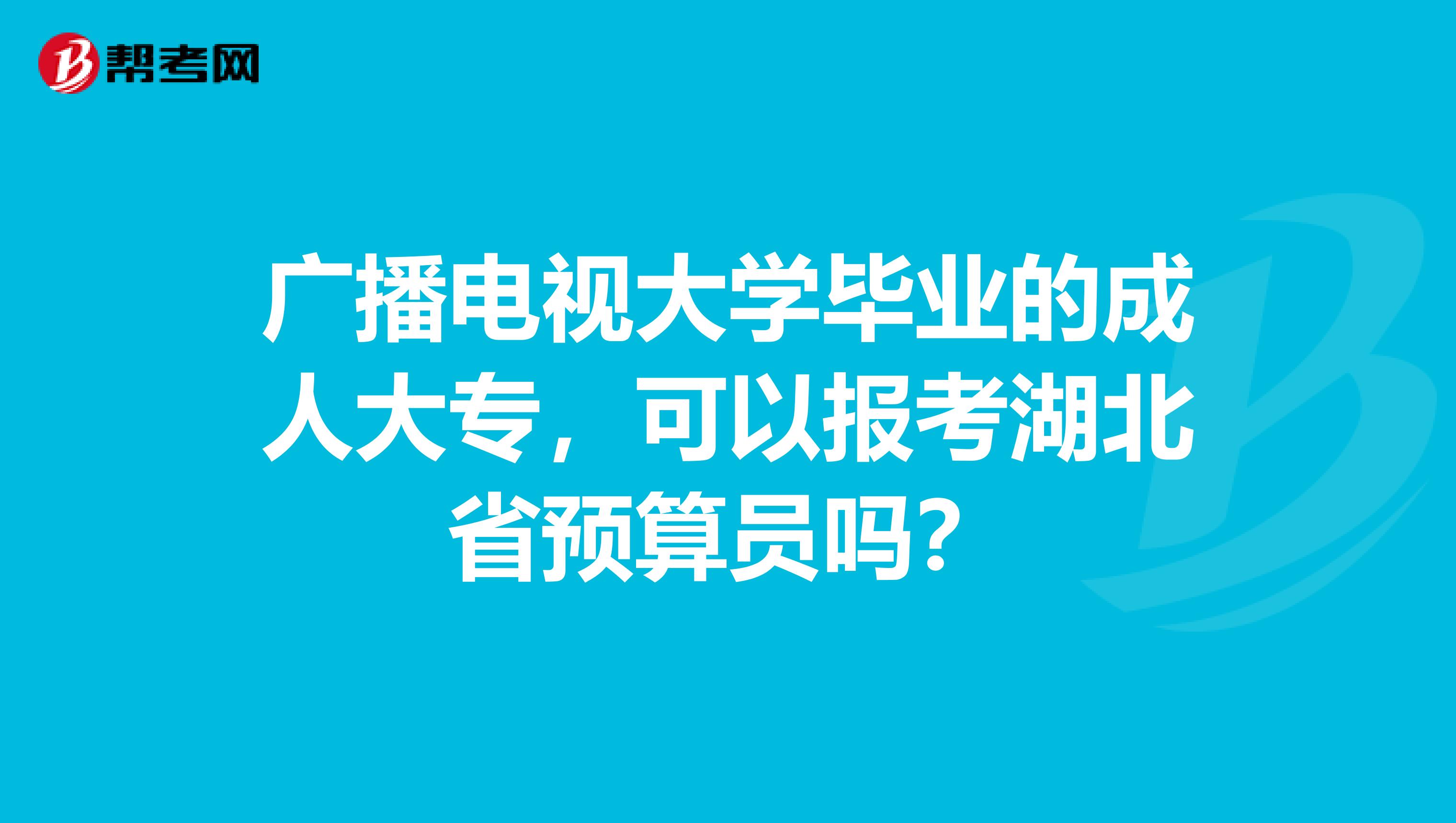 廣播電視大學畢業的成人大專，可以報考湖北省預算員嗎？