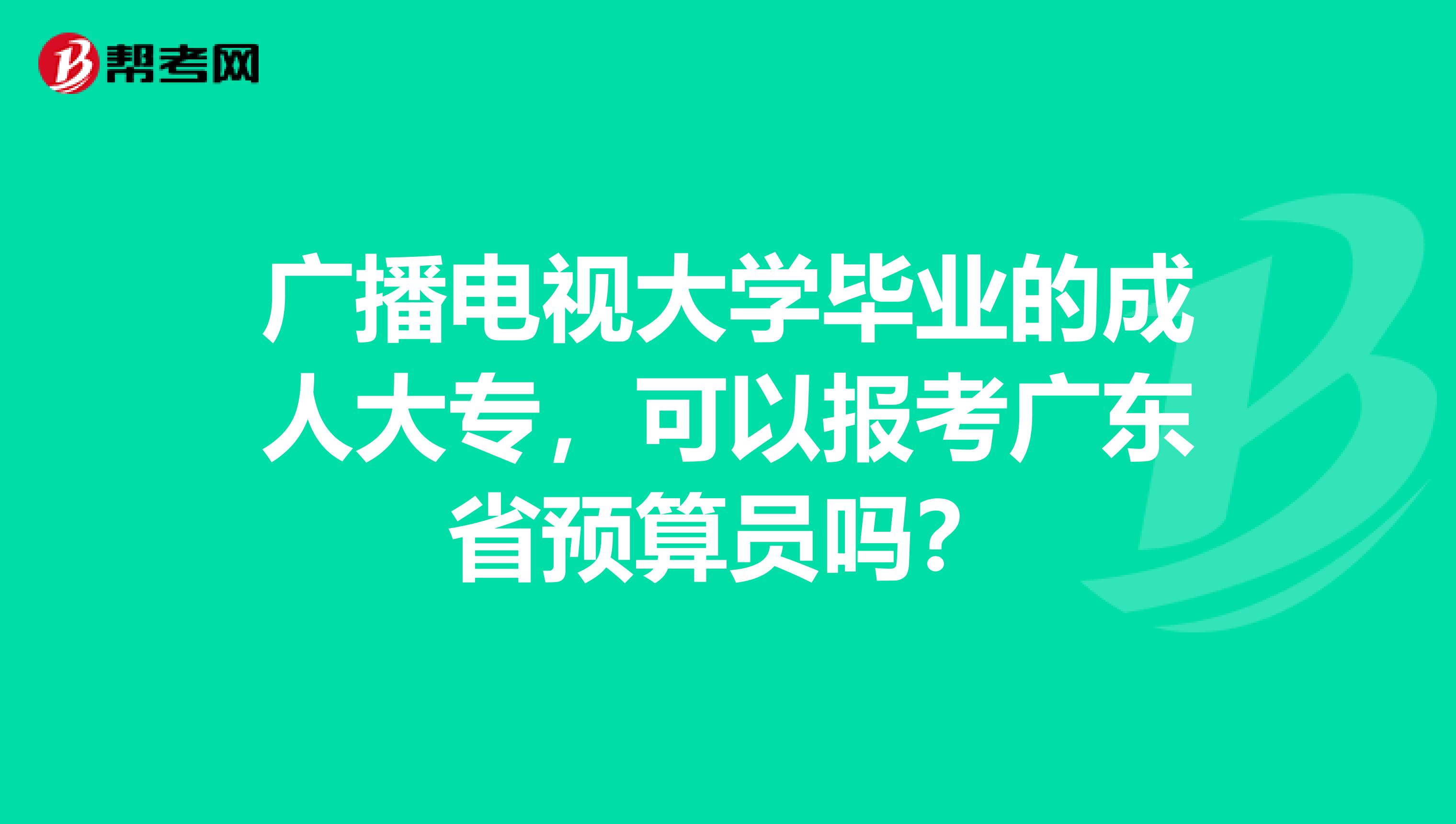 廣播電視大學畢業的成人大專，可以報考廣東省預算員嗎？