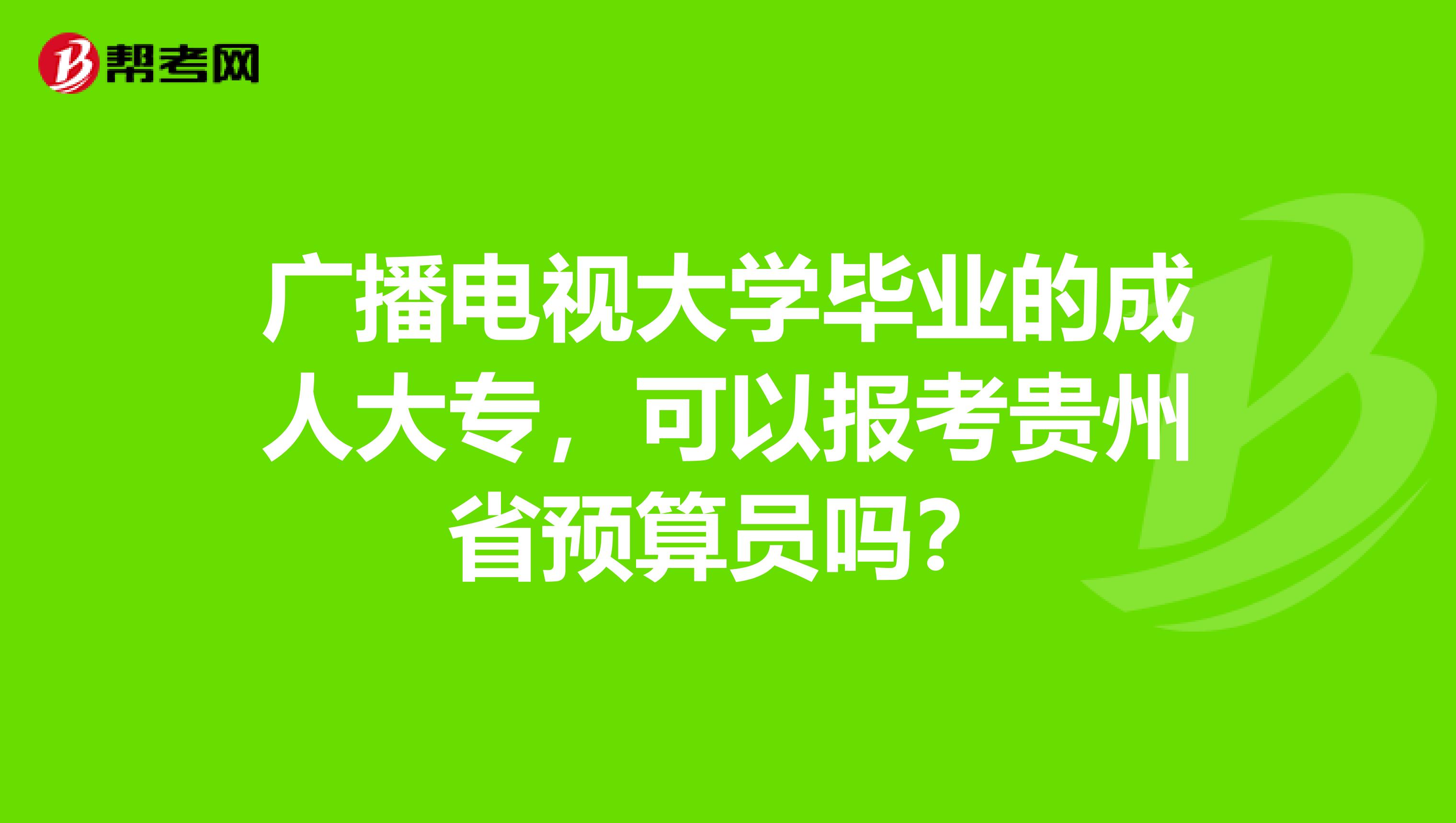 廣播電視大學畢業的成人大專，可以報考貴州省預算員嗎？