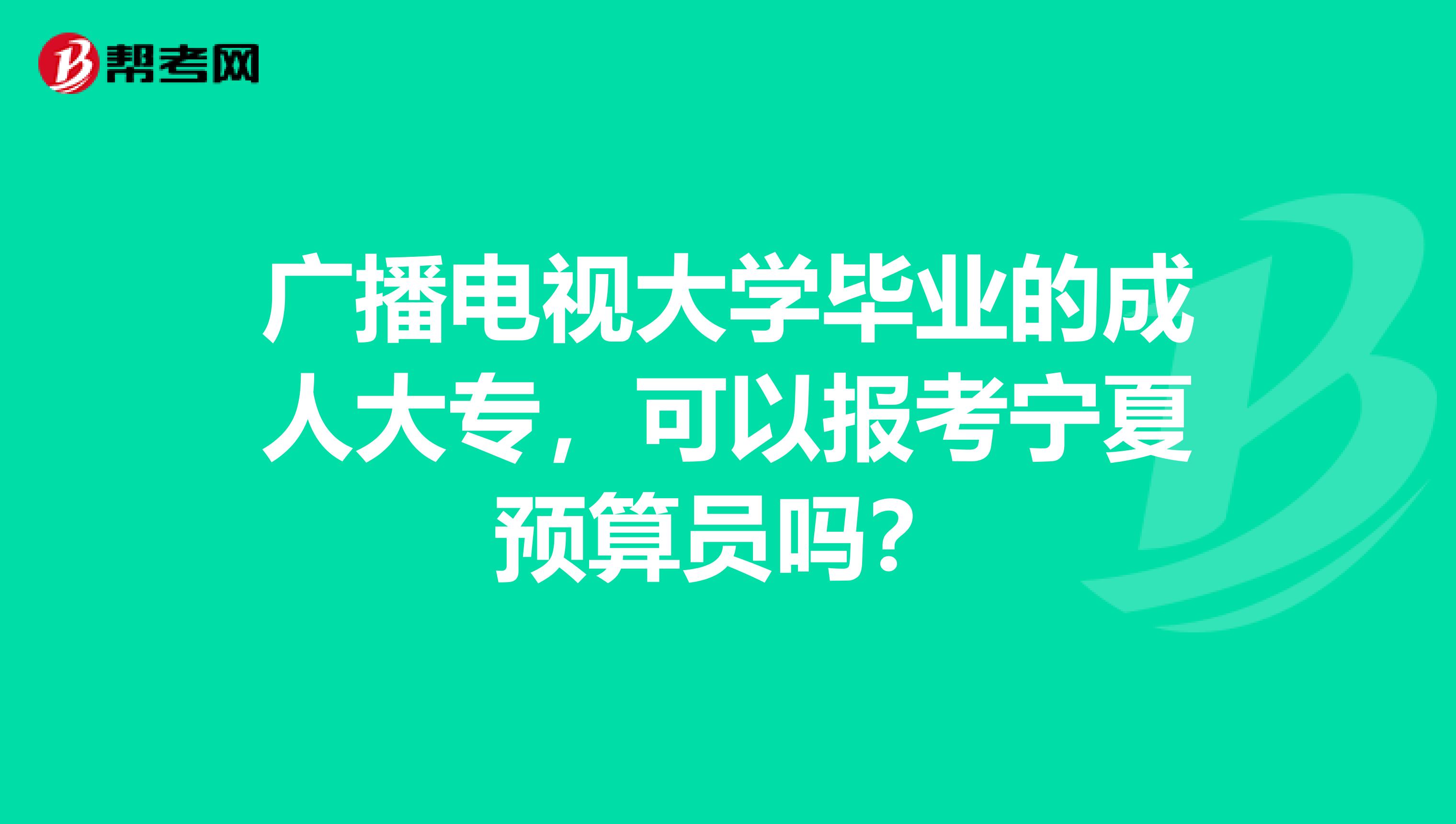 广播电视大学毕业的成人大专，可以报考宁夏预算员吗？