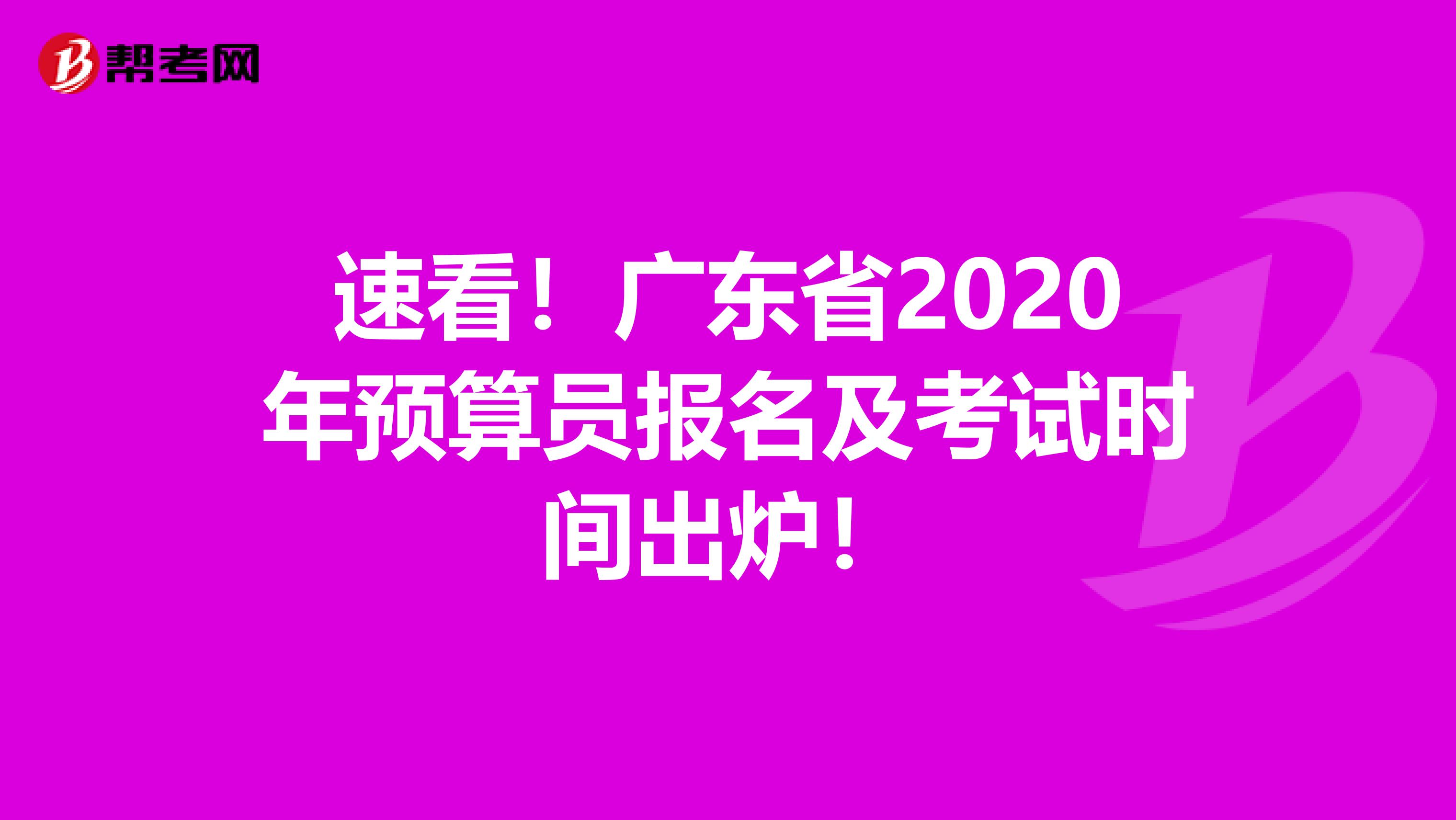 速看！广东省2020年预算员报名及考试时间出炉！