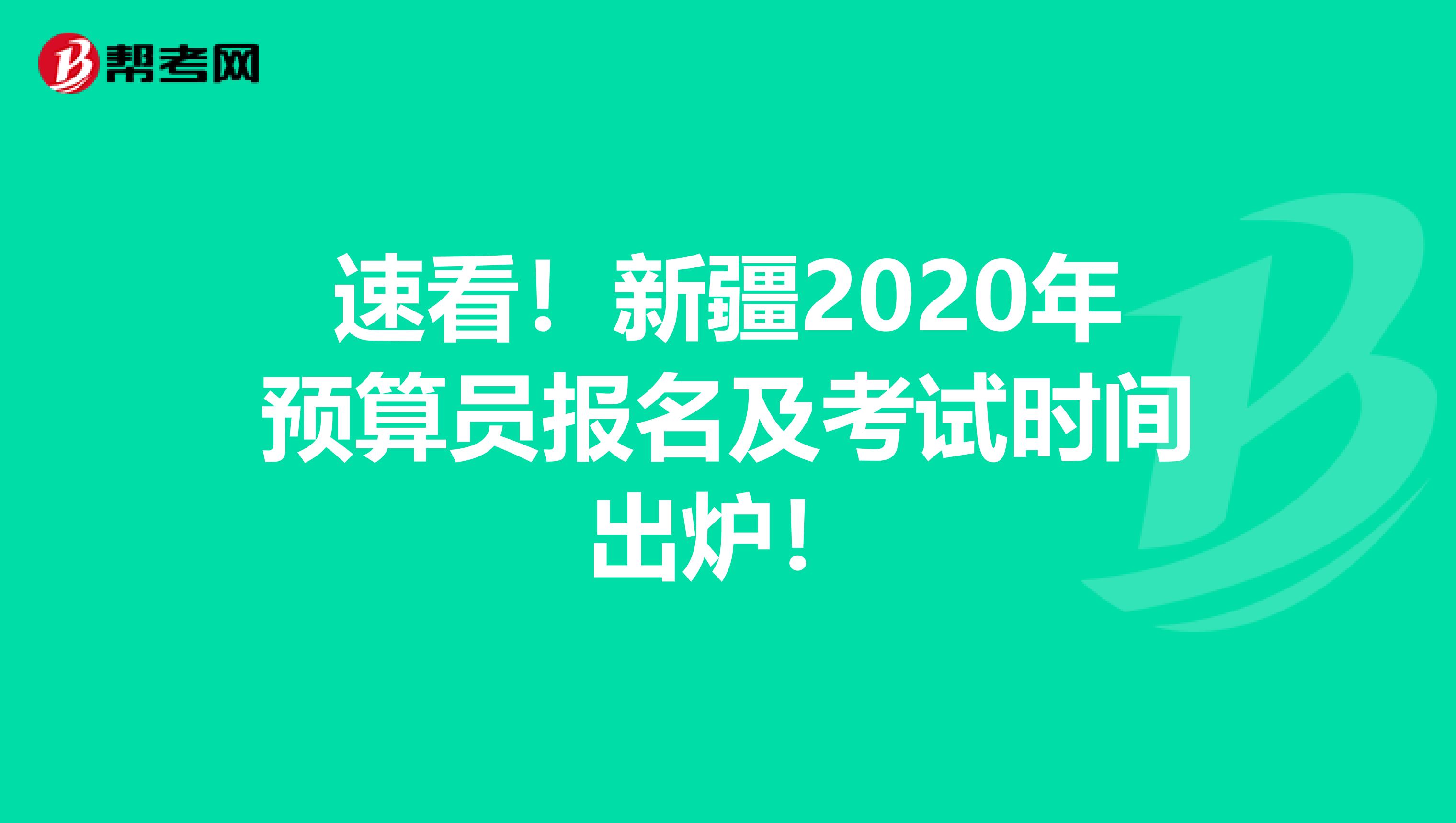 速看！新疆2020年预算员报名及考试时间出炉！