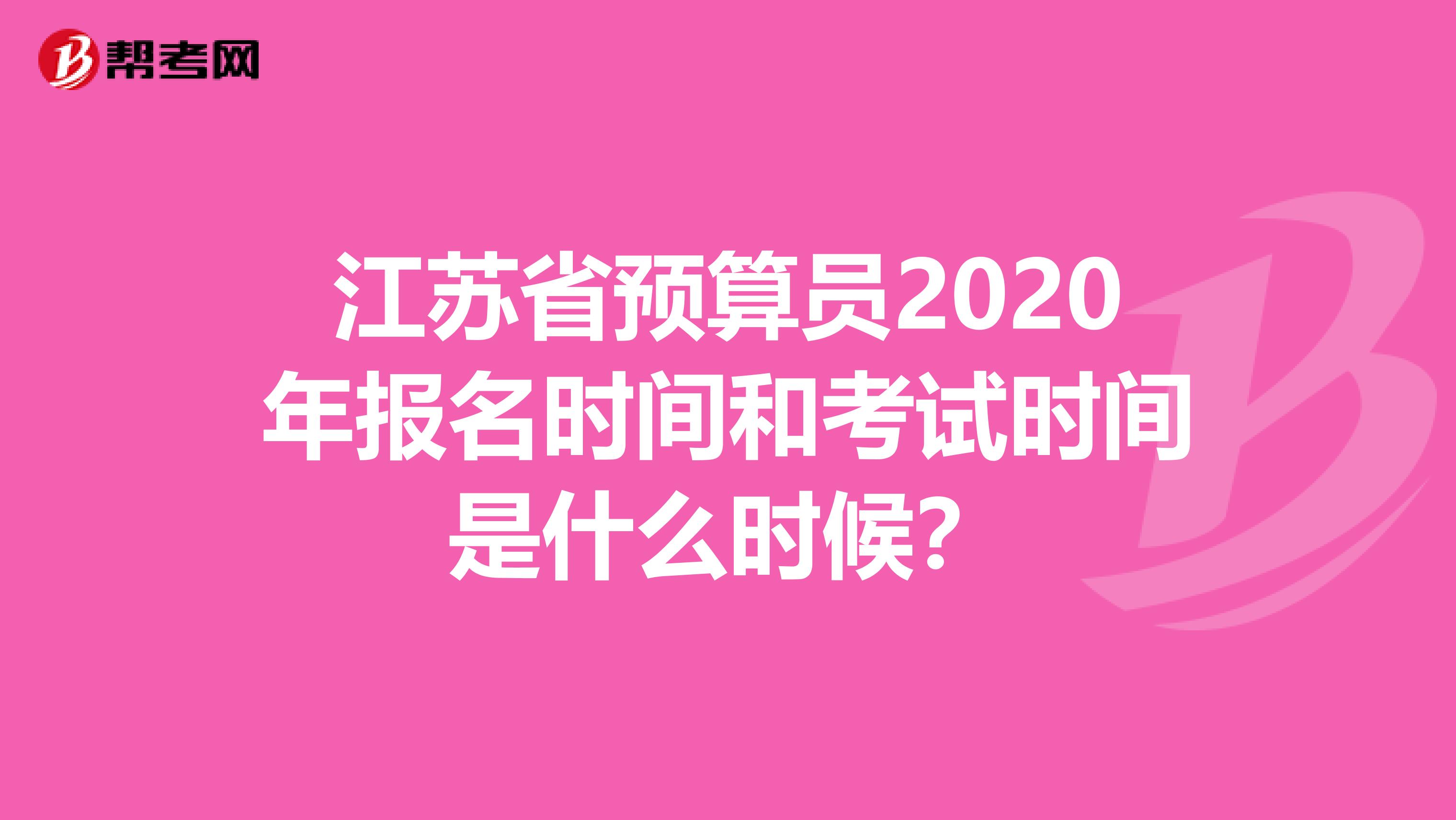 江苏省预算员2020年报名时间和考试时间是什么时候？