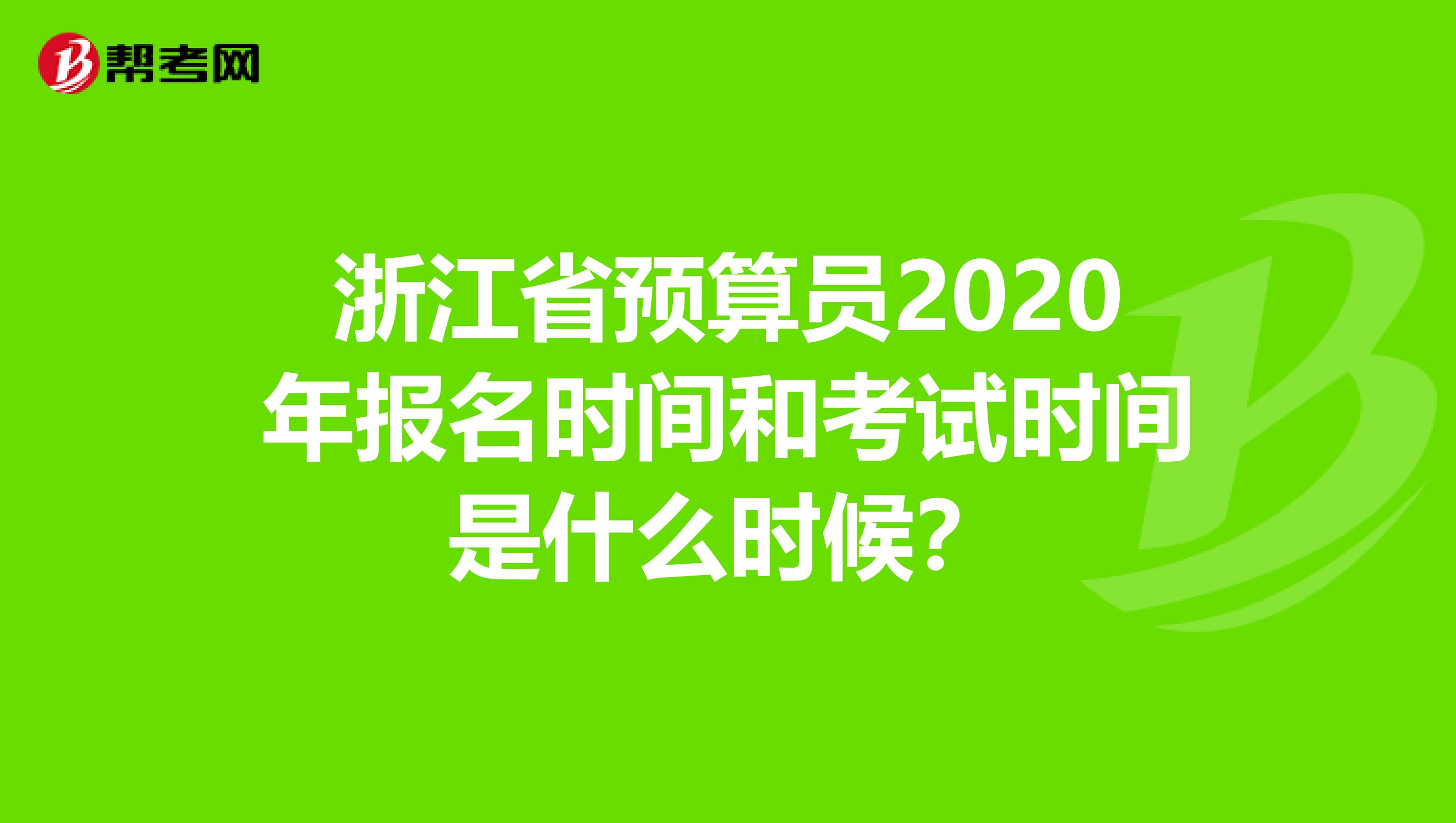 浙江省预算员2020年报名时间和考试时间是什么时候？