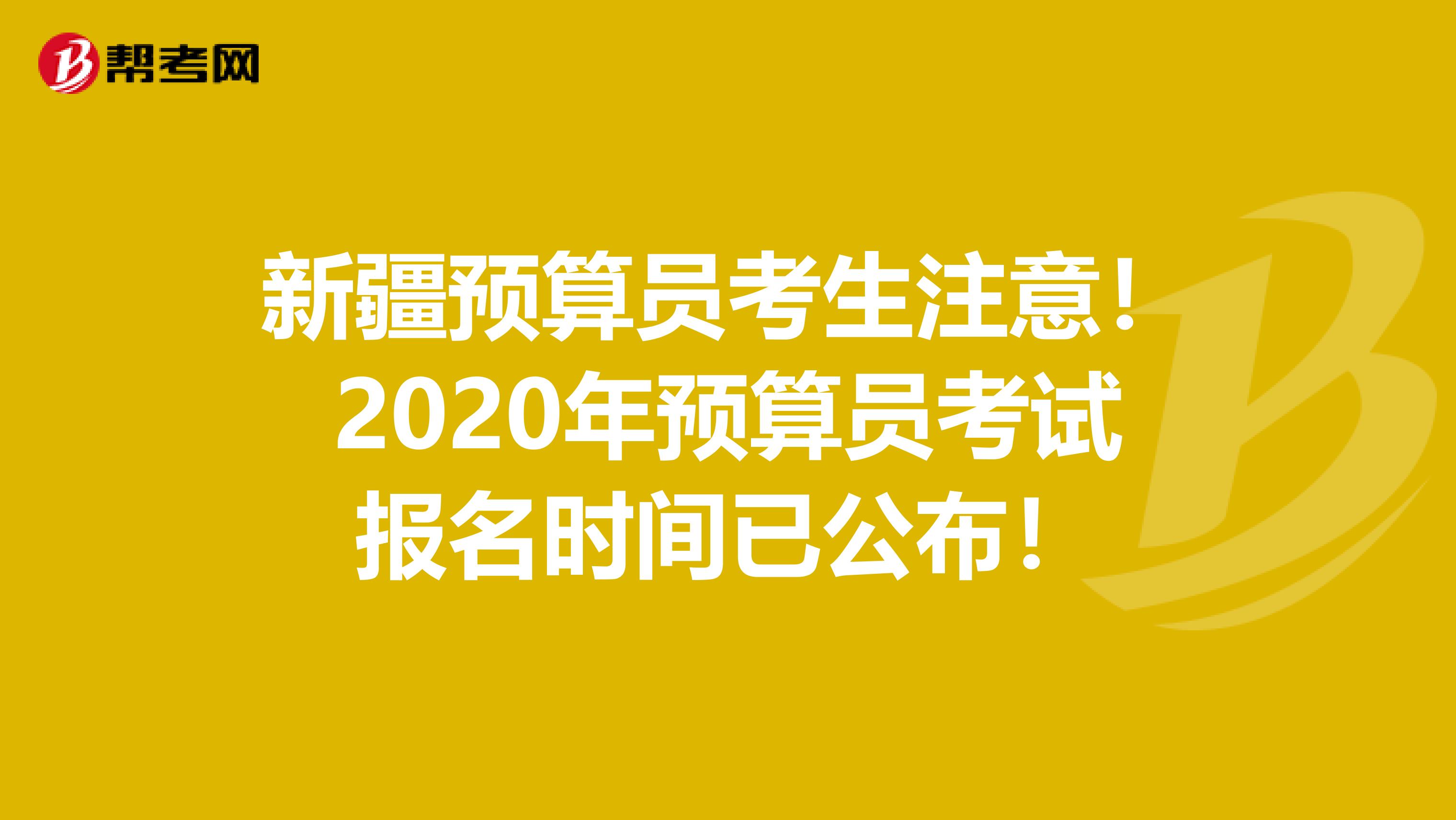 新疆預算員考生注意！2020年預算員考試報名時間已公布！