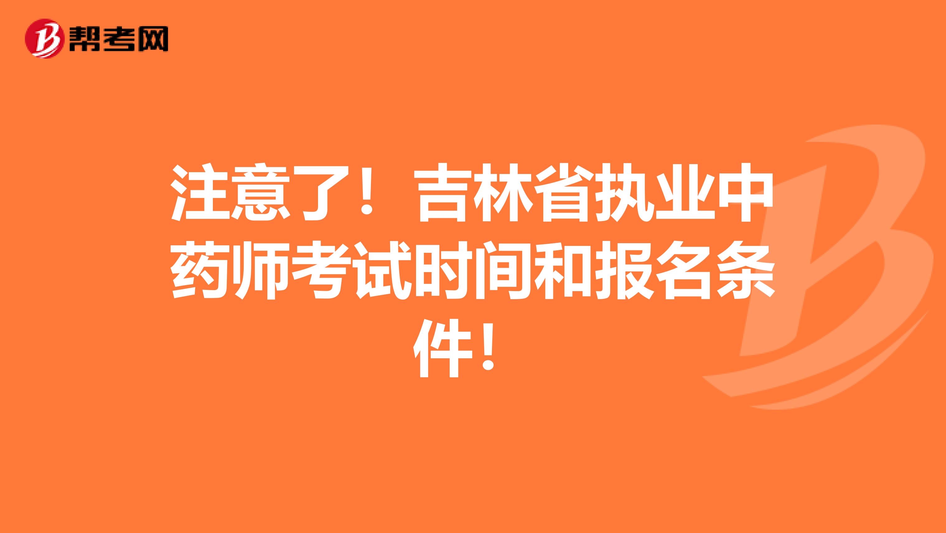 注意了！吉林省执业中药师考试时间和报名条件！