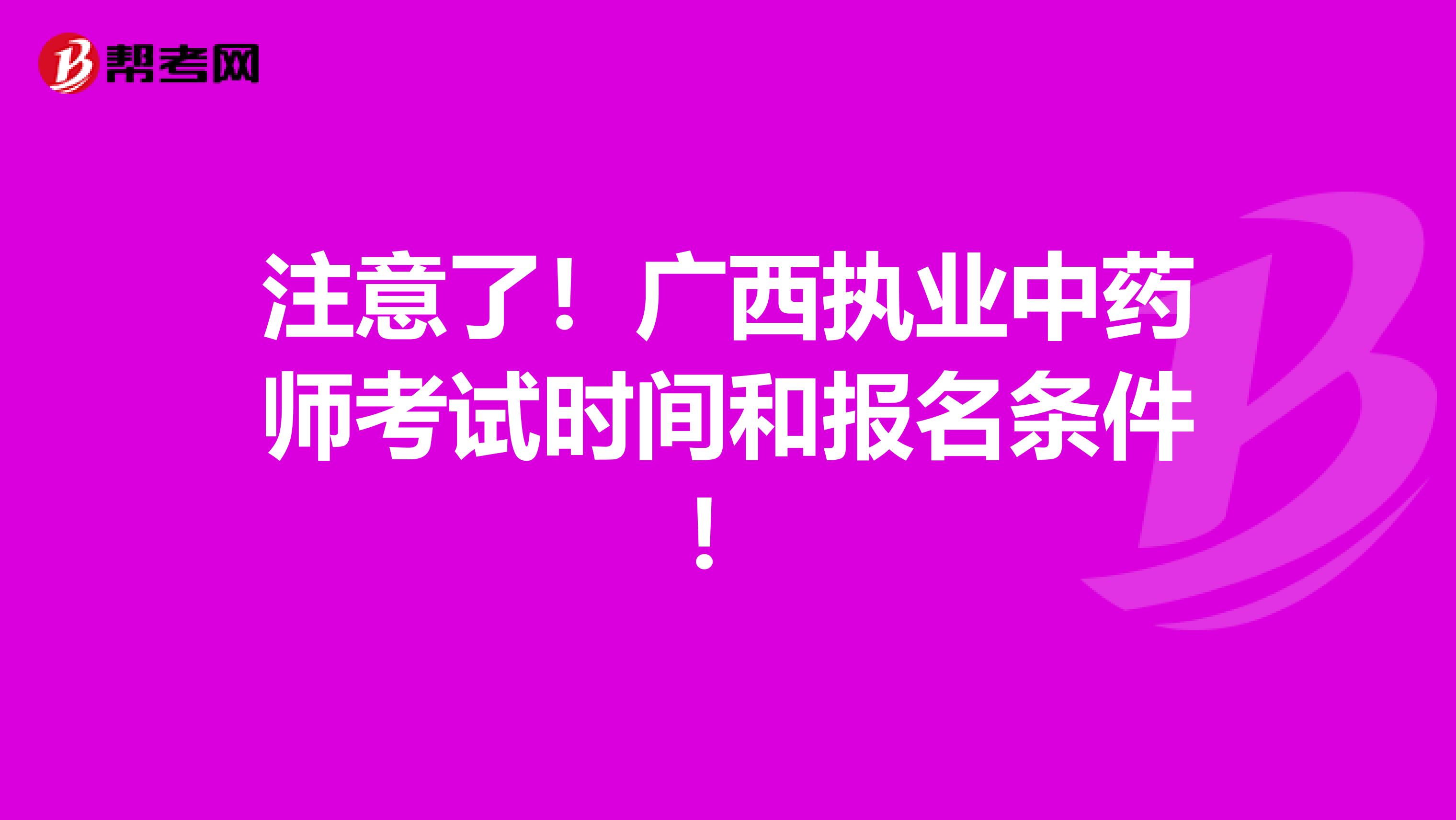 注意了！广西执业中药师考试时间和报名条件！