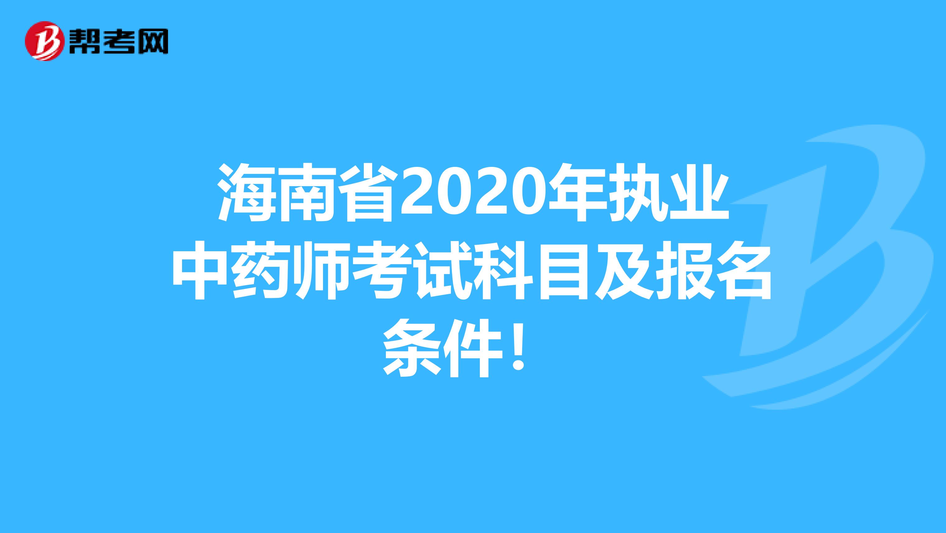 海南省2020年执业中药师考试科目及报名条件！