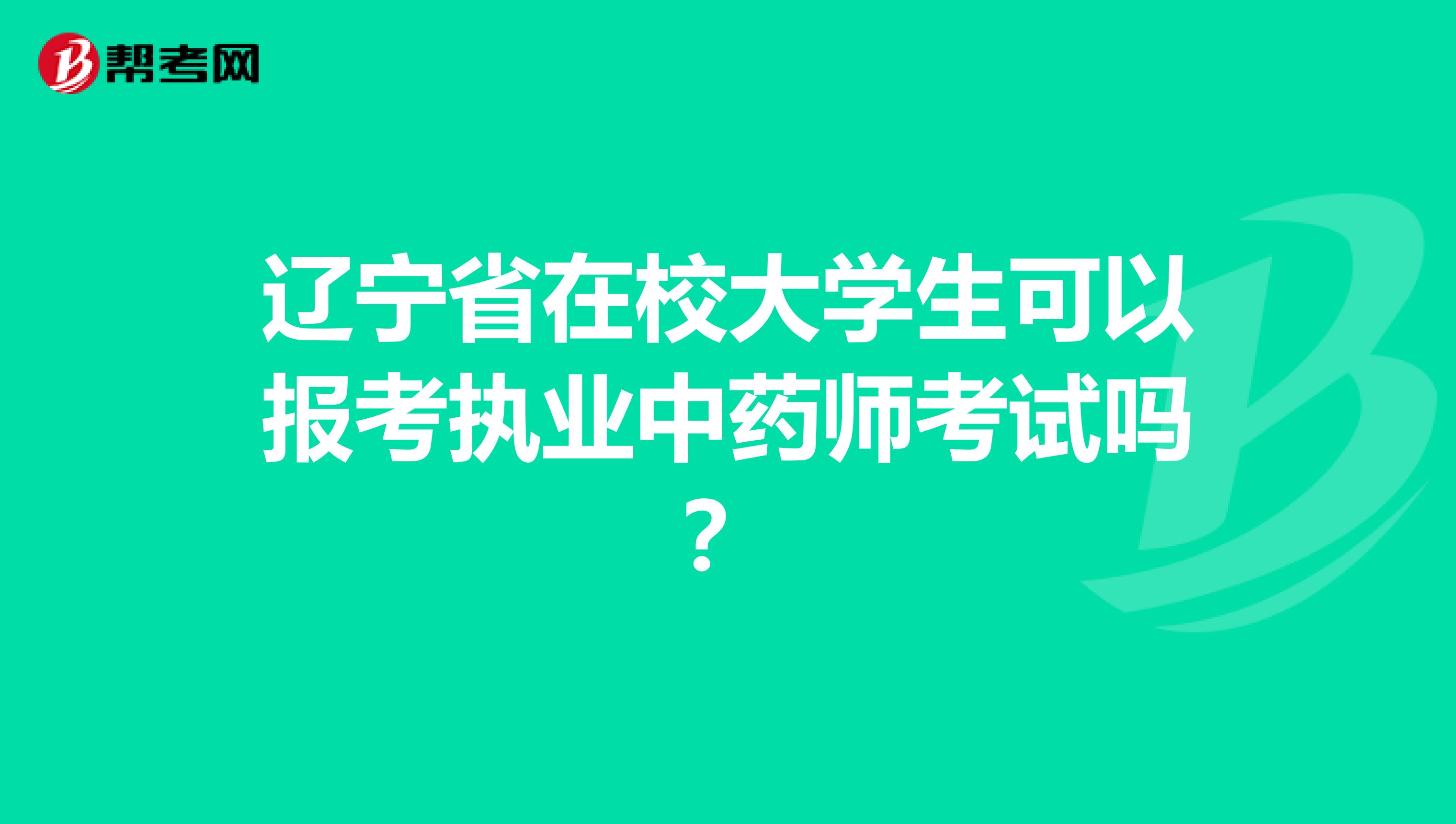 辽宁省在校大学生可以报考执业中药师考试吗？