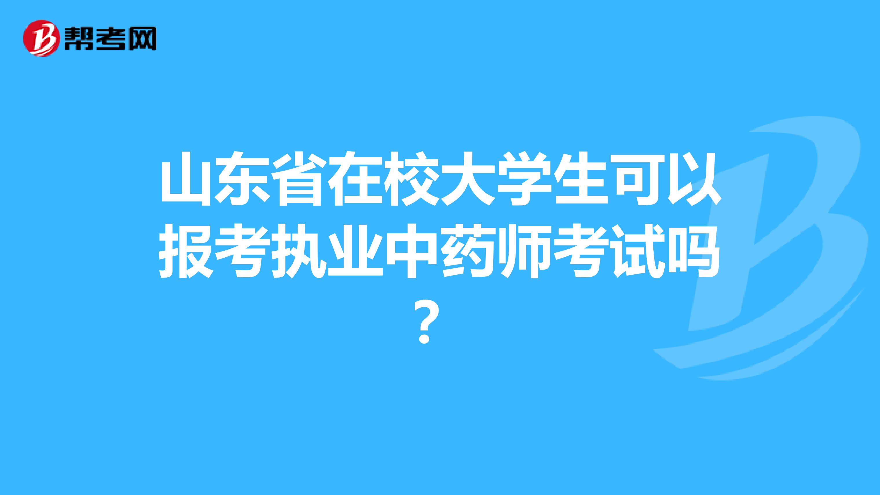山东省在校大学生可以报考执业中药师考试吗？