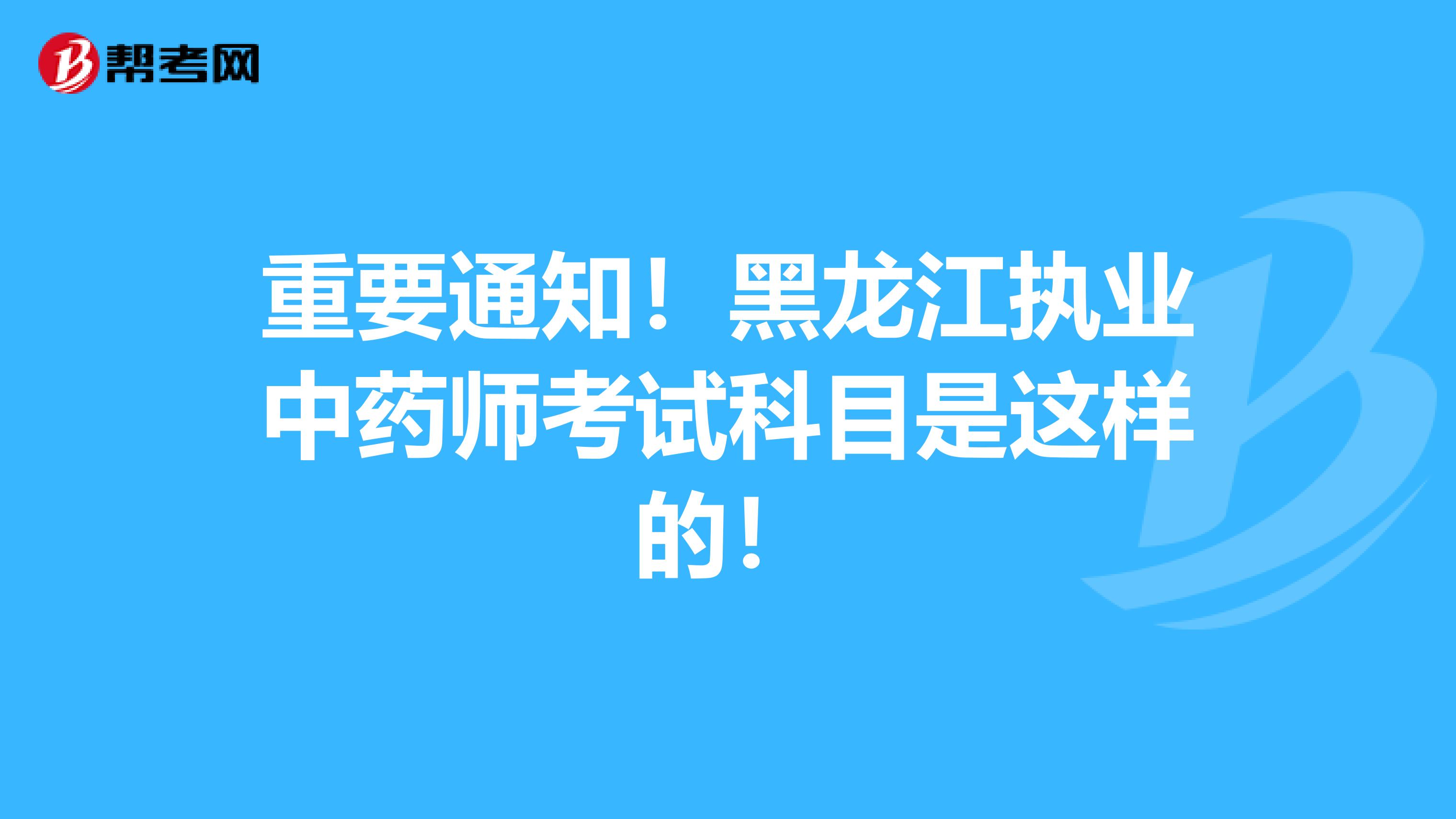 重要通知！黑龙江执业中药师考试科目是这样的！