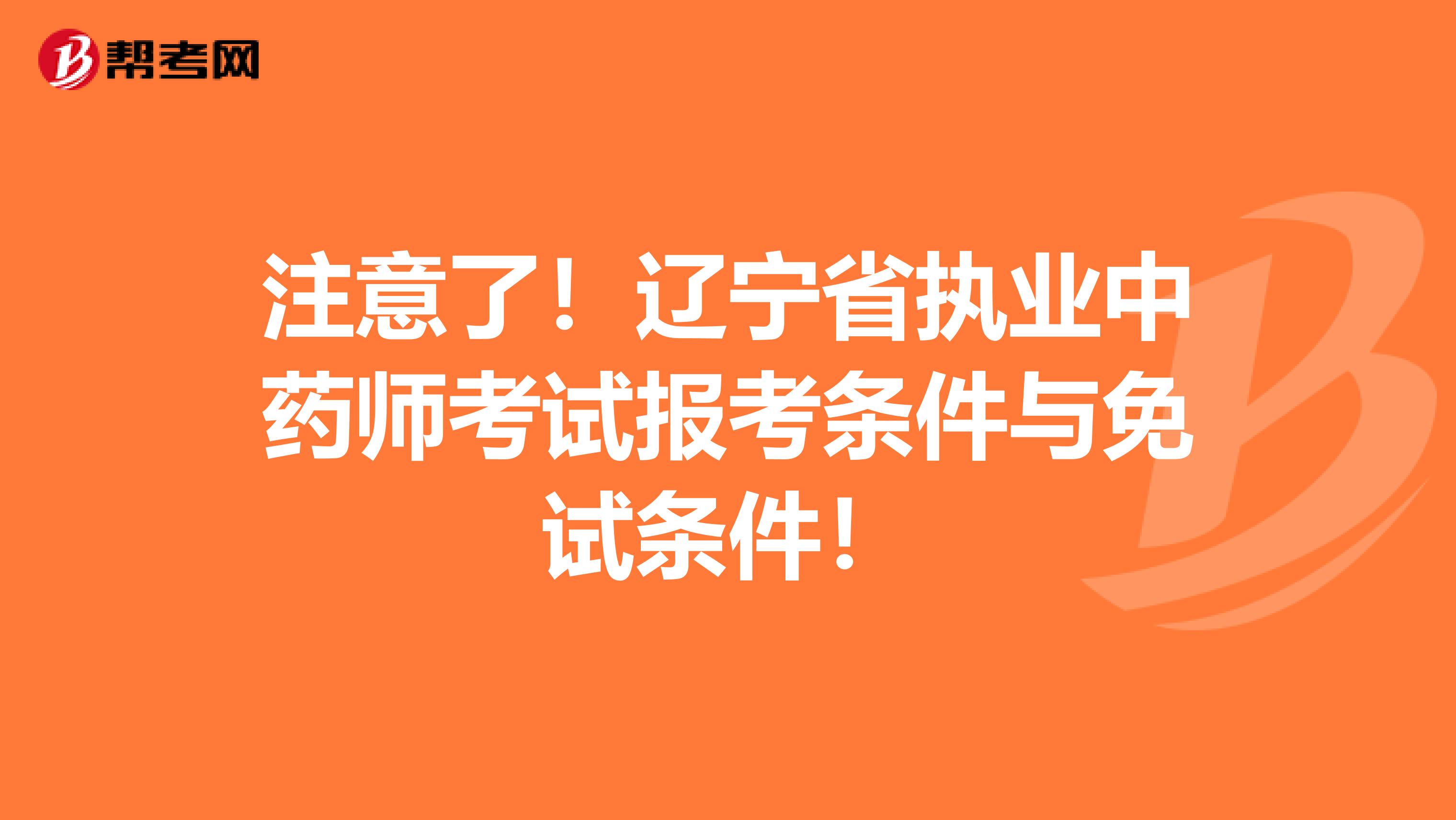 注意了！辽宁省执业中药师考试报考条件与免试条件！