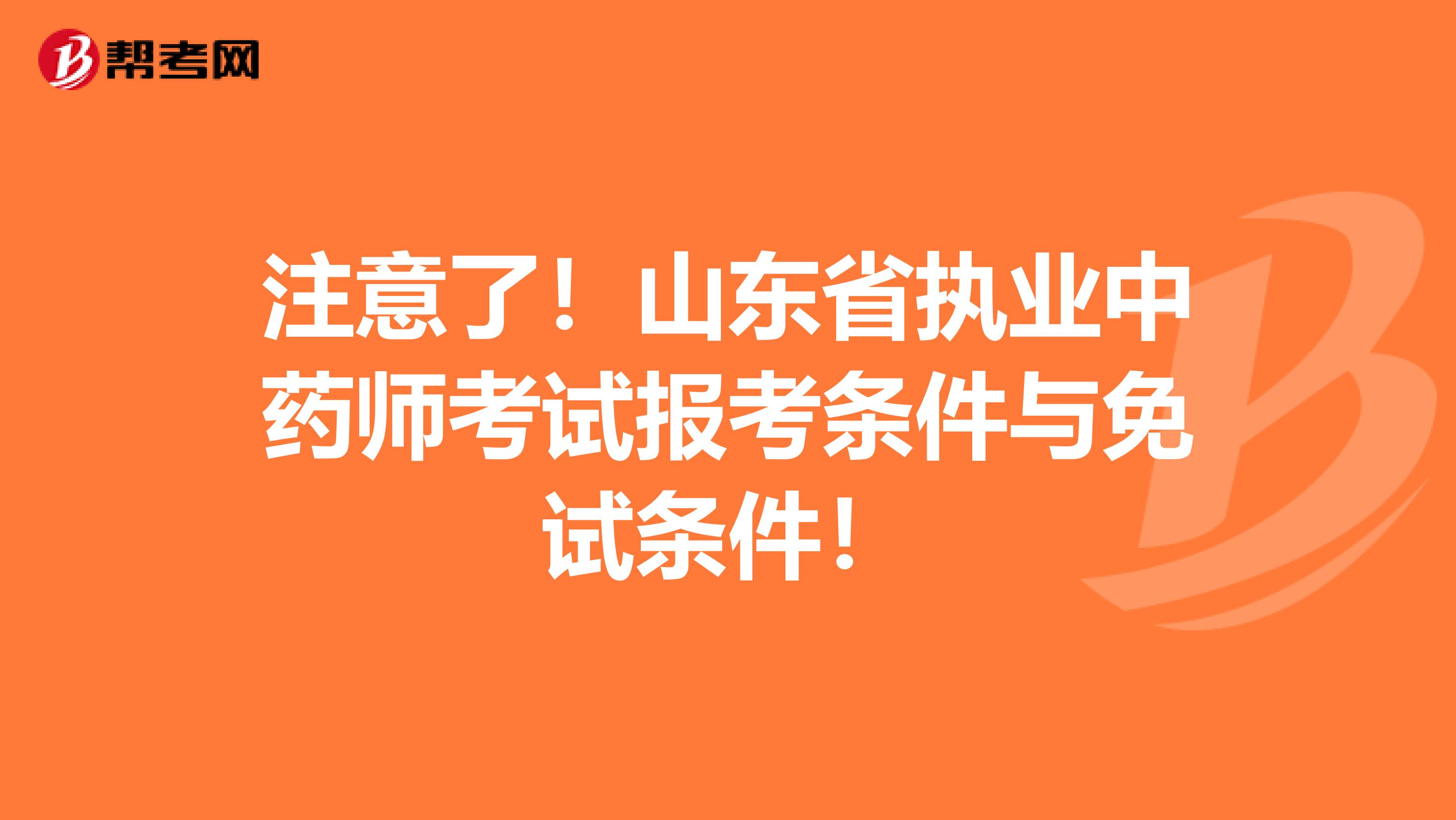 注意了！山东省执业中药师考试报考条件与免试条件！