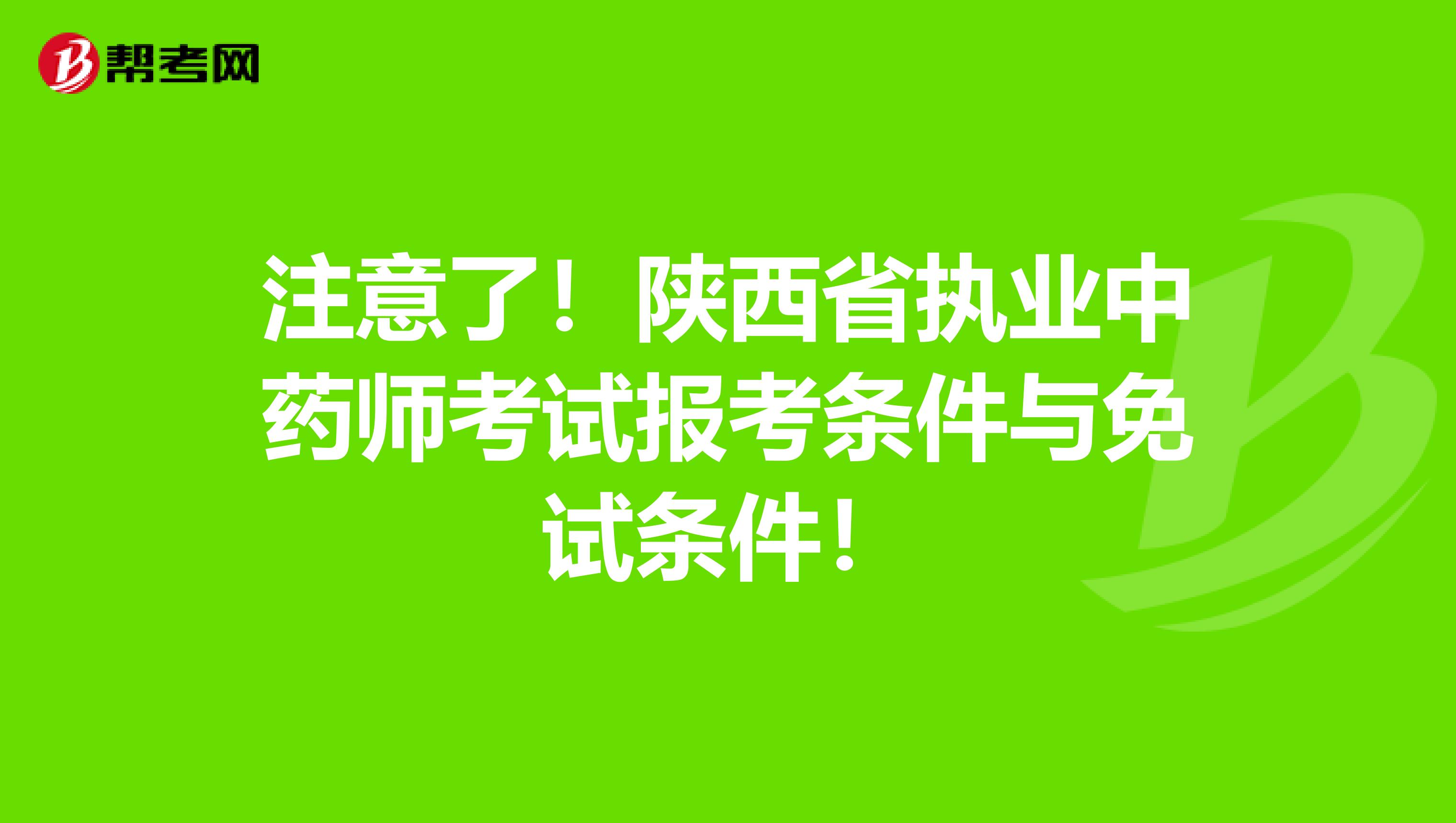 注意了！陕西省执业中药师考试报考条件与免试条件！
