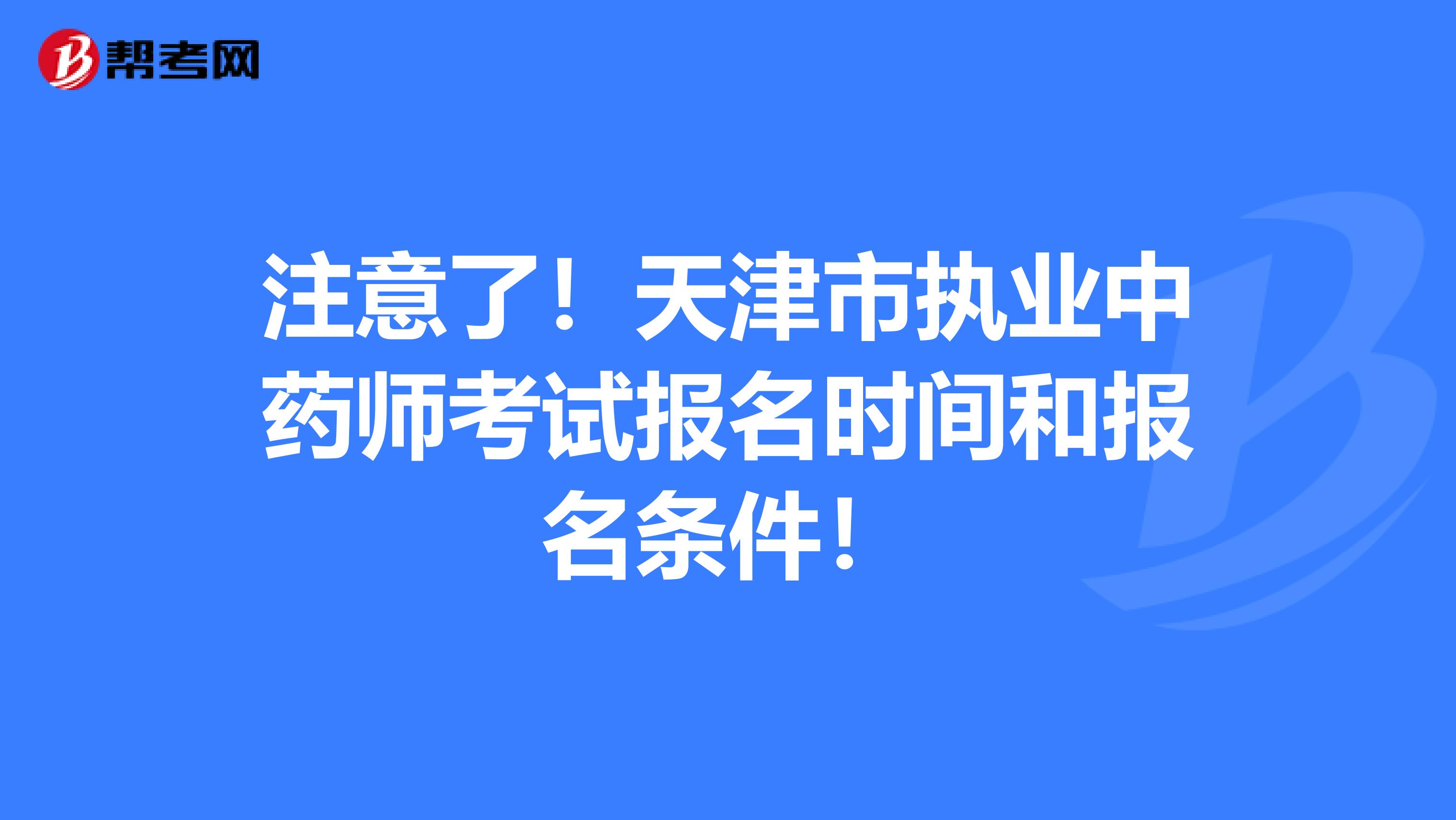 注意了！天津市执业中药师考试报名时间和报名条件！