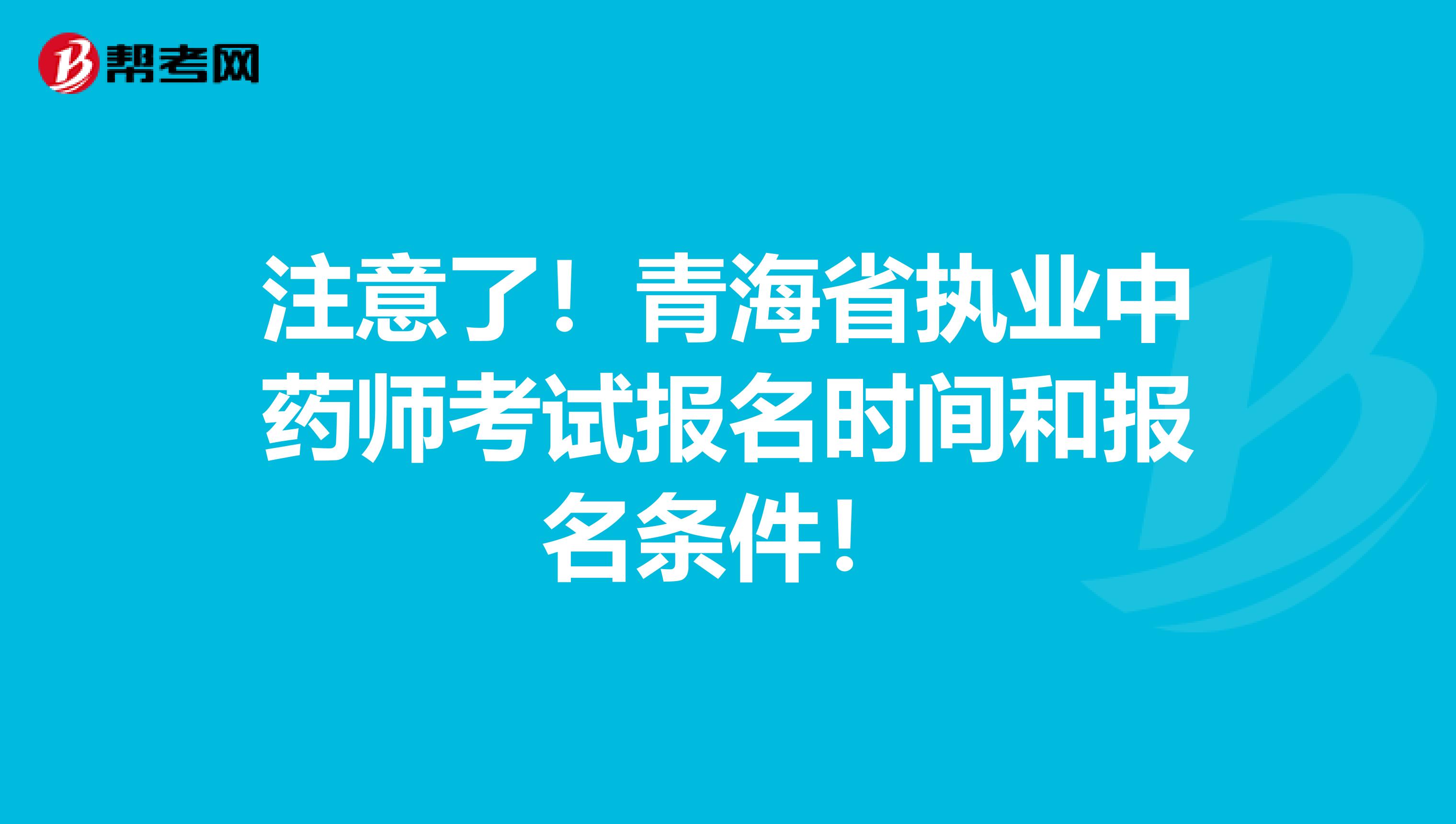 注意了！青海省执业中药师考试报名时间和报名条件！