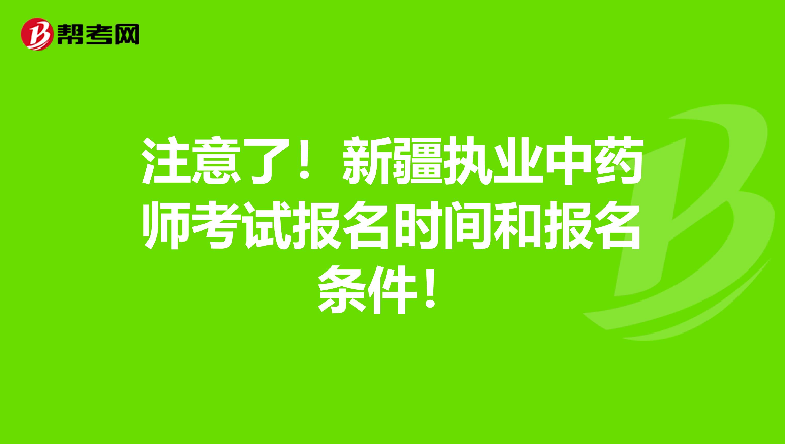注意了！新疆执业中药师考试报名时间和报名条件！