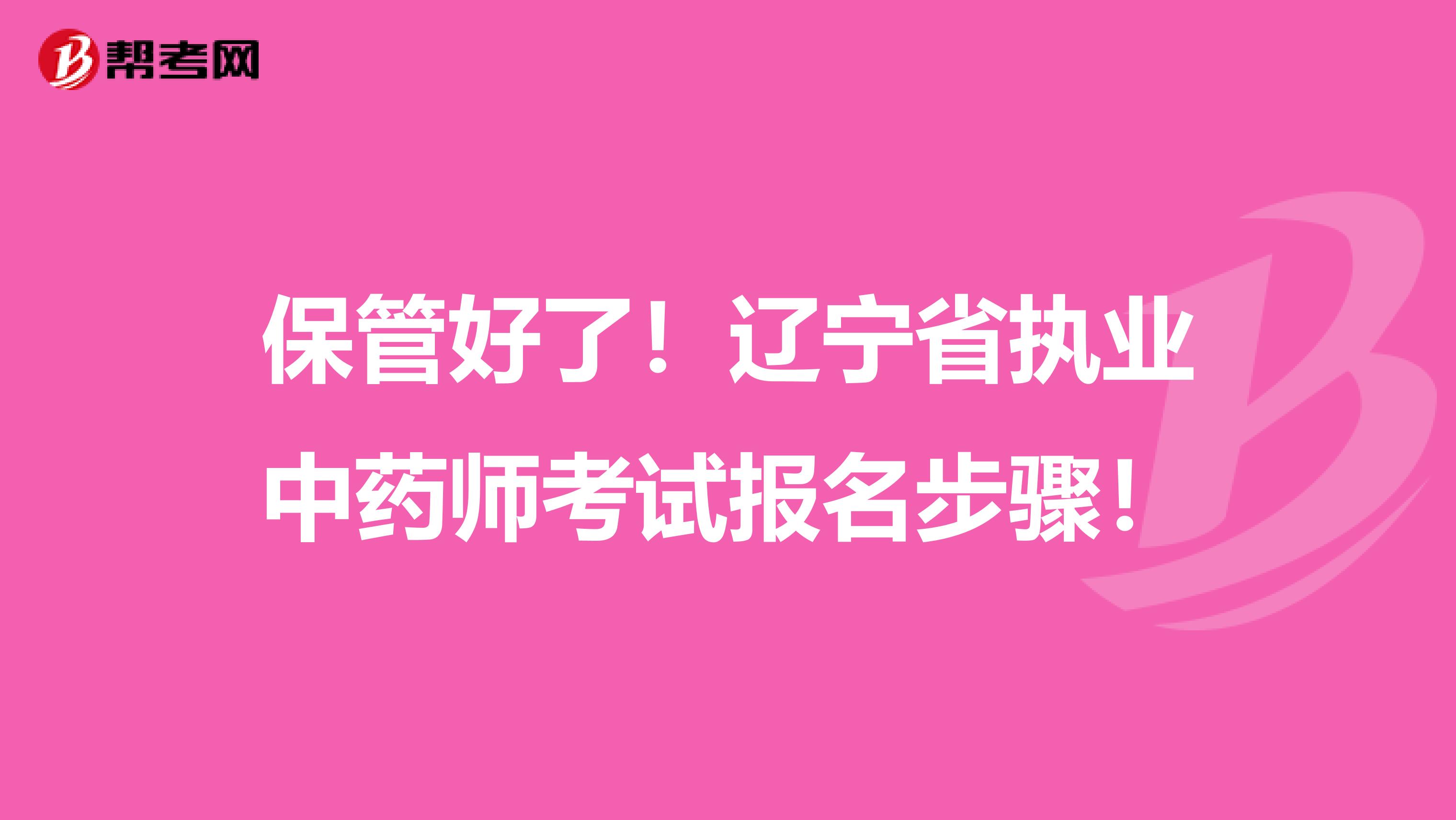 保管好了！辽宁省执业中药师考试报名步骤！