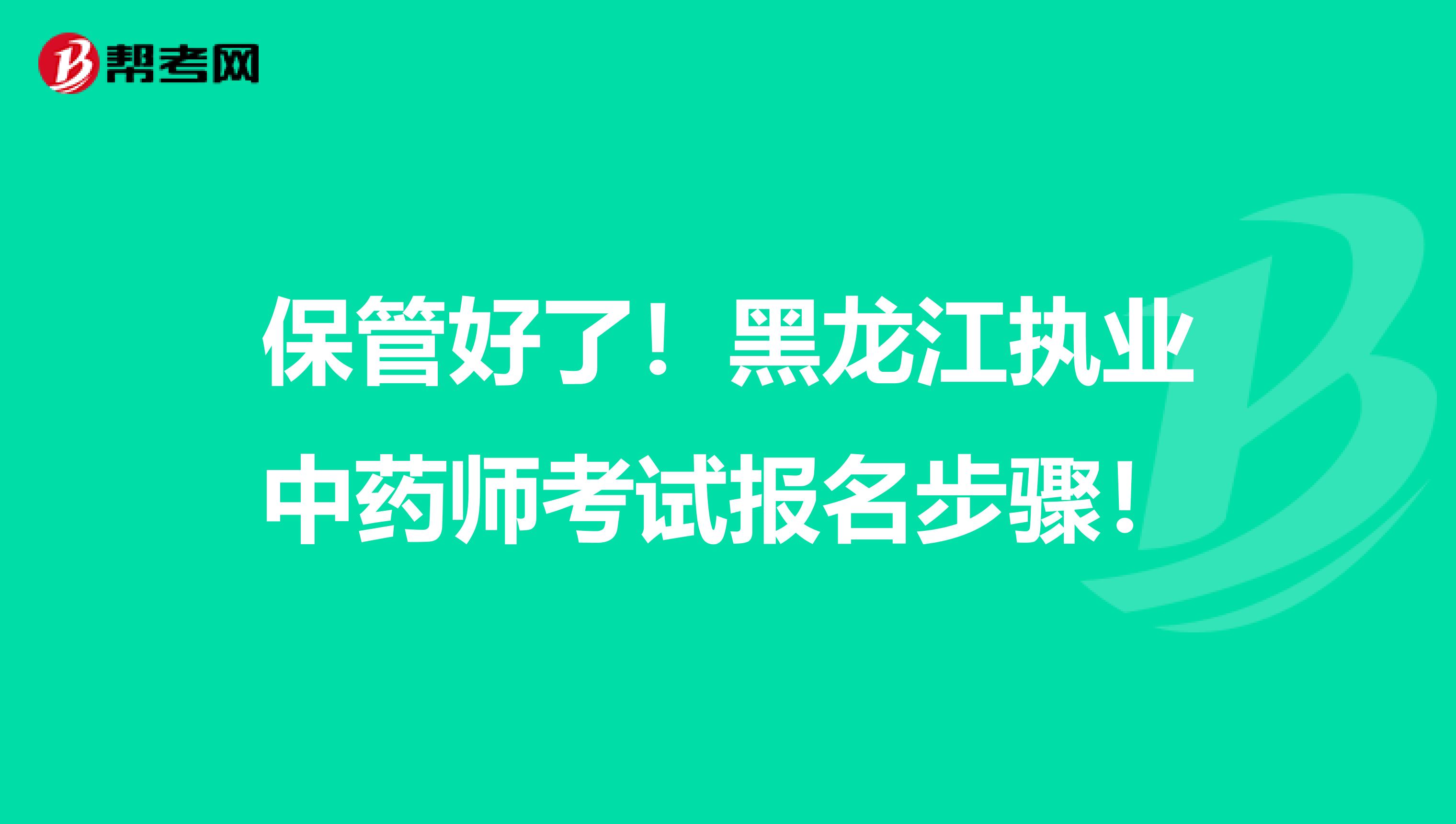 保管好了！黑龙江执业中药师考试报名步骤！