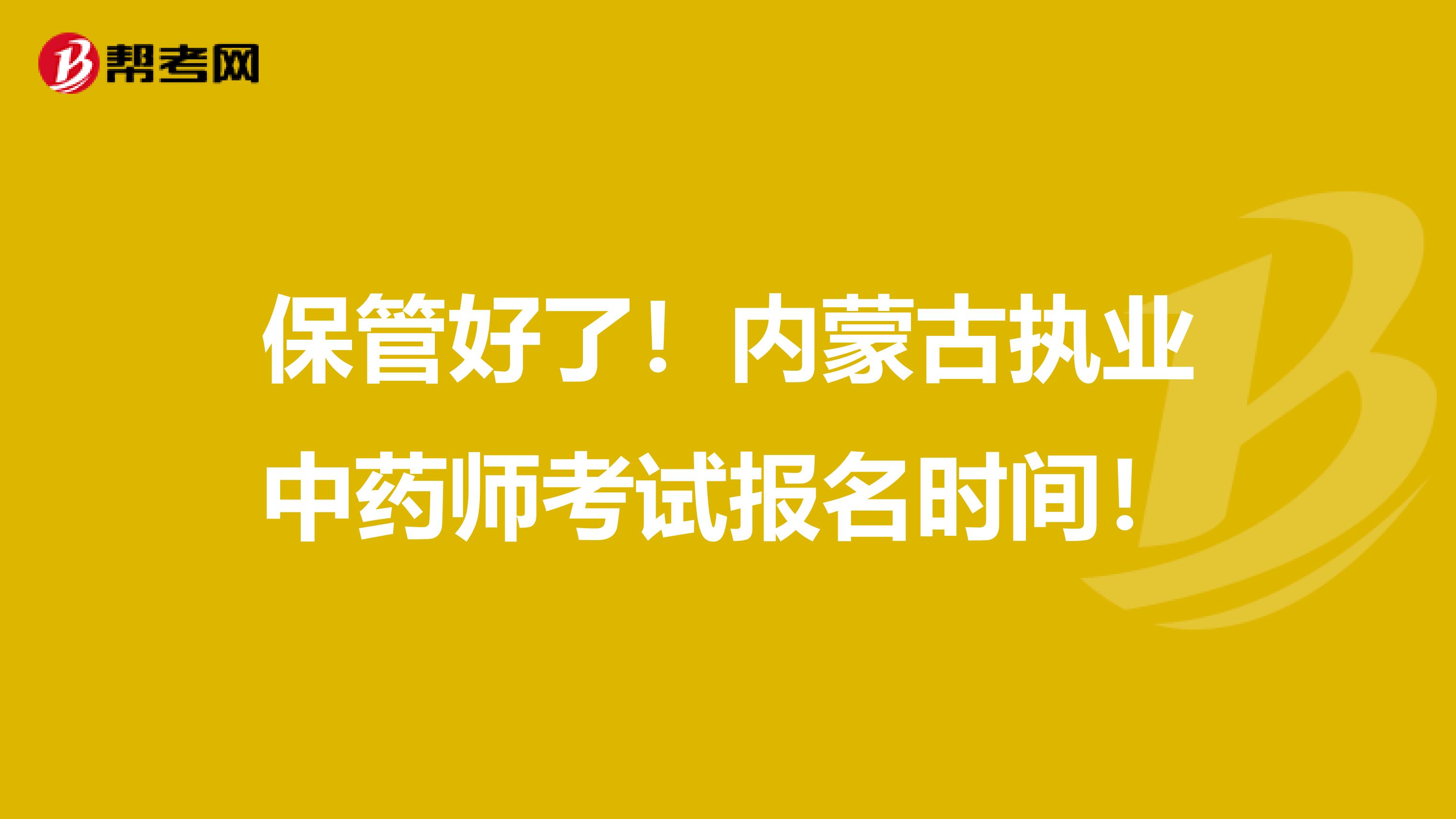 保管好了！内蒙古执业中药师考试报名时间！