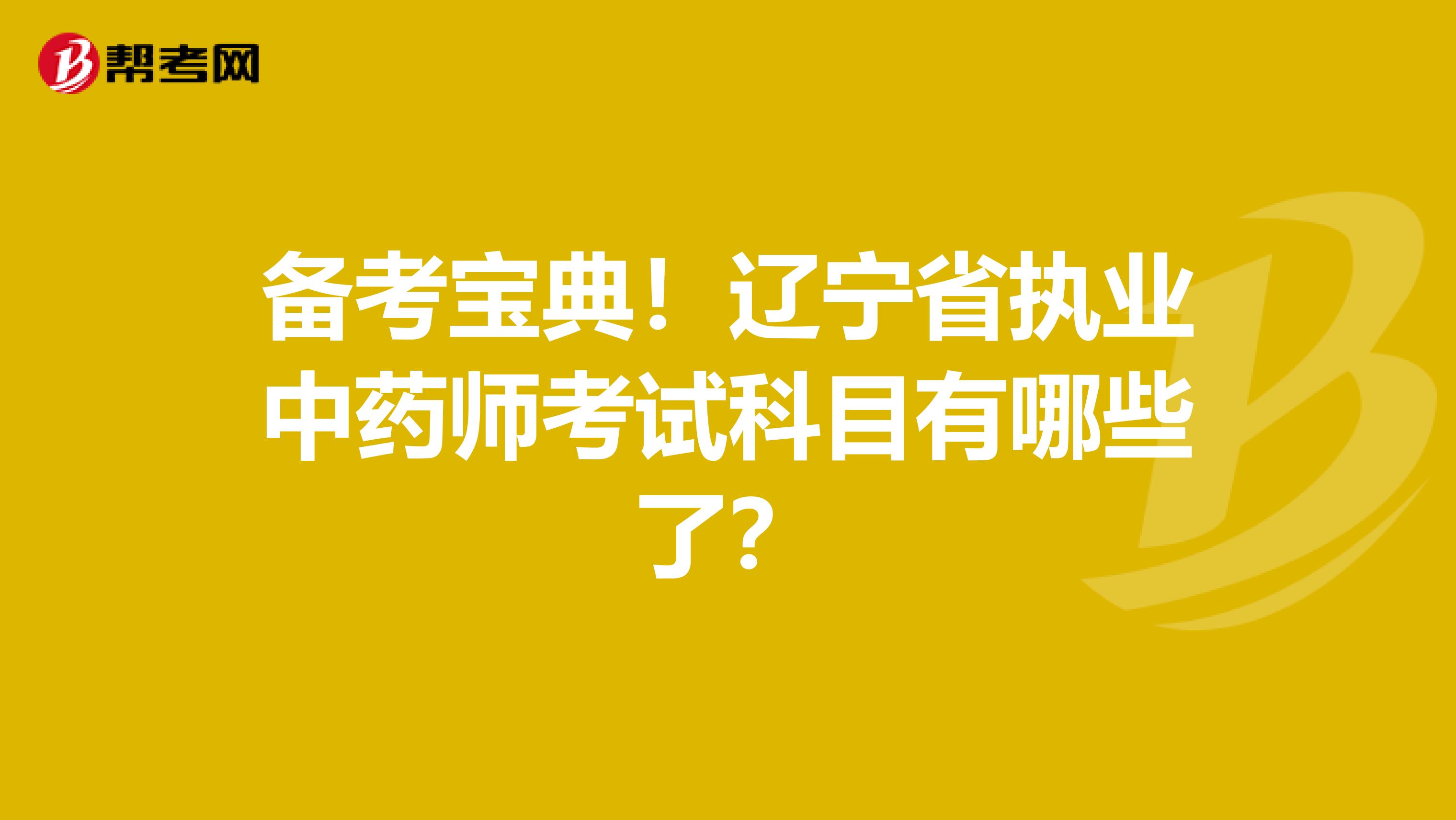 备考宝典！辽宁省执业中药师考试科目有哪些了？