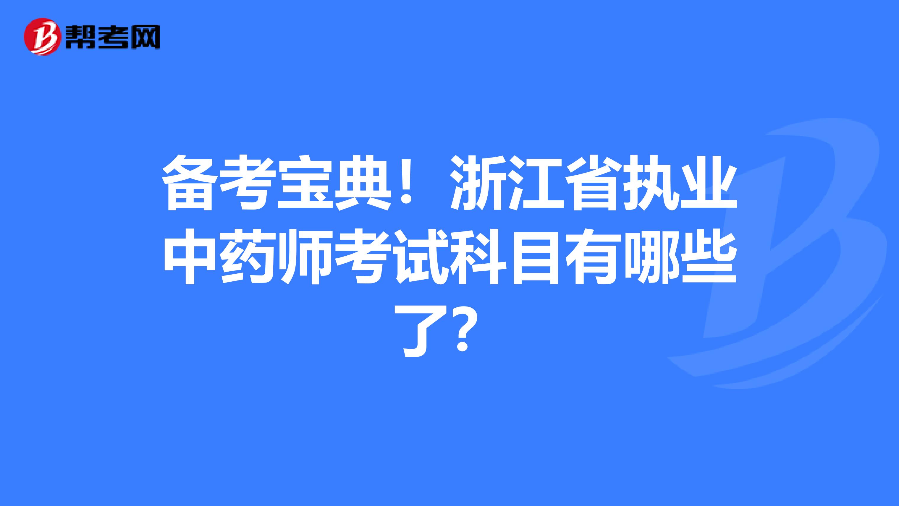 备考宝典！浙江省执业中药师考试科目有哪些了？