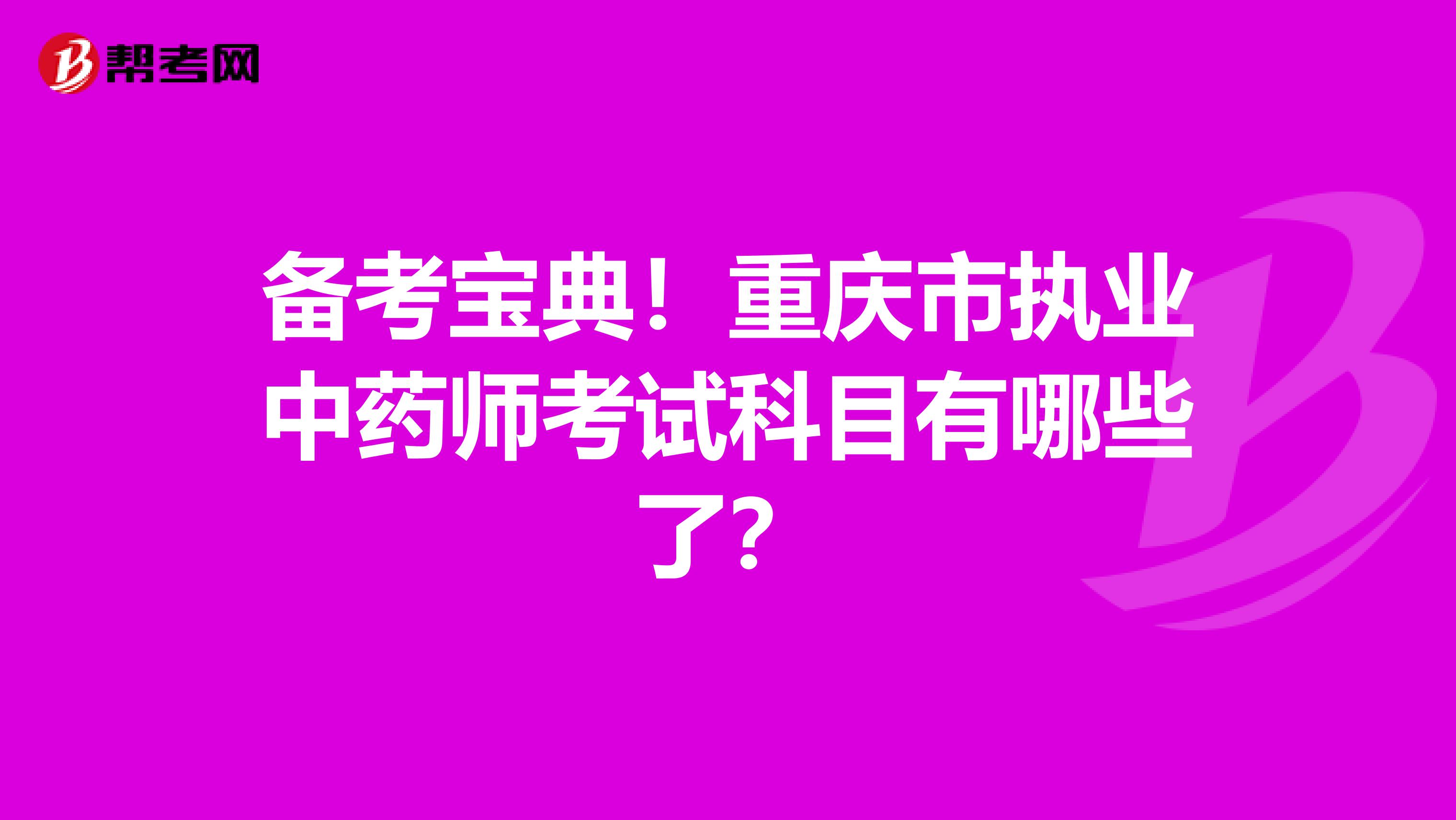 备考宝典！重庆市执业中药师考试科目有哪些了？