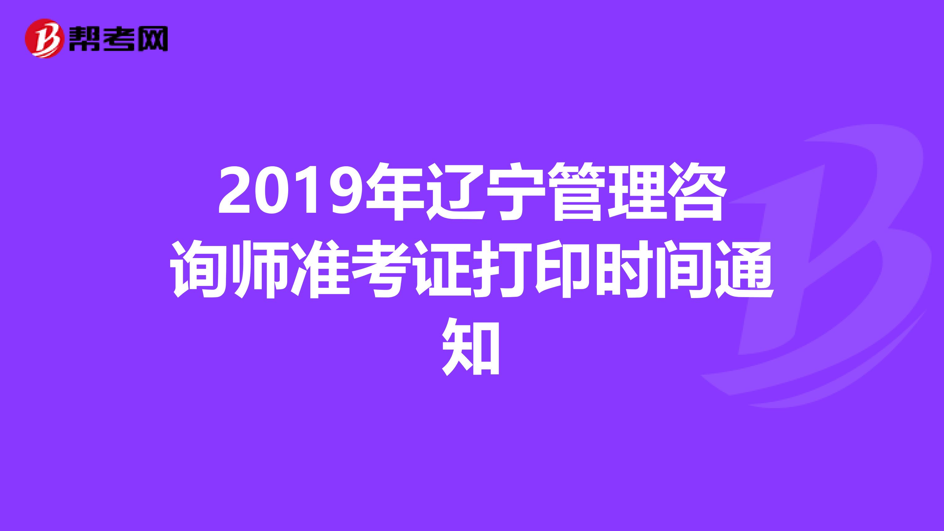 2019年辽宁管理咨询师准考证打印时间通知