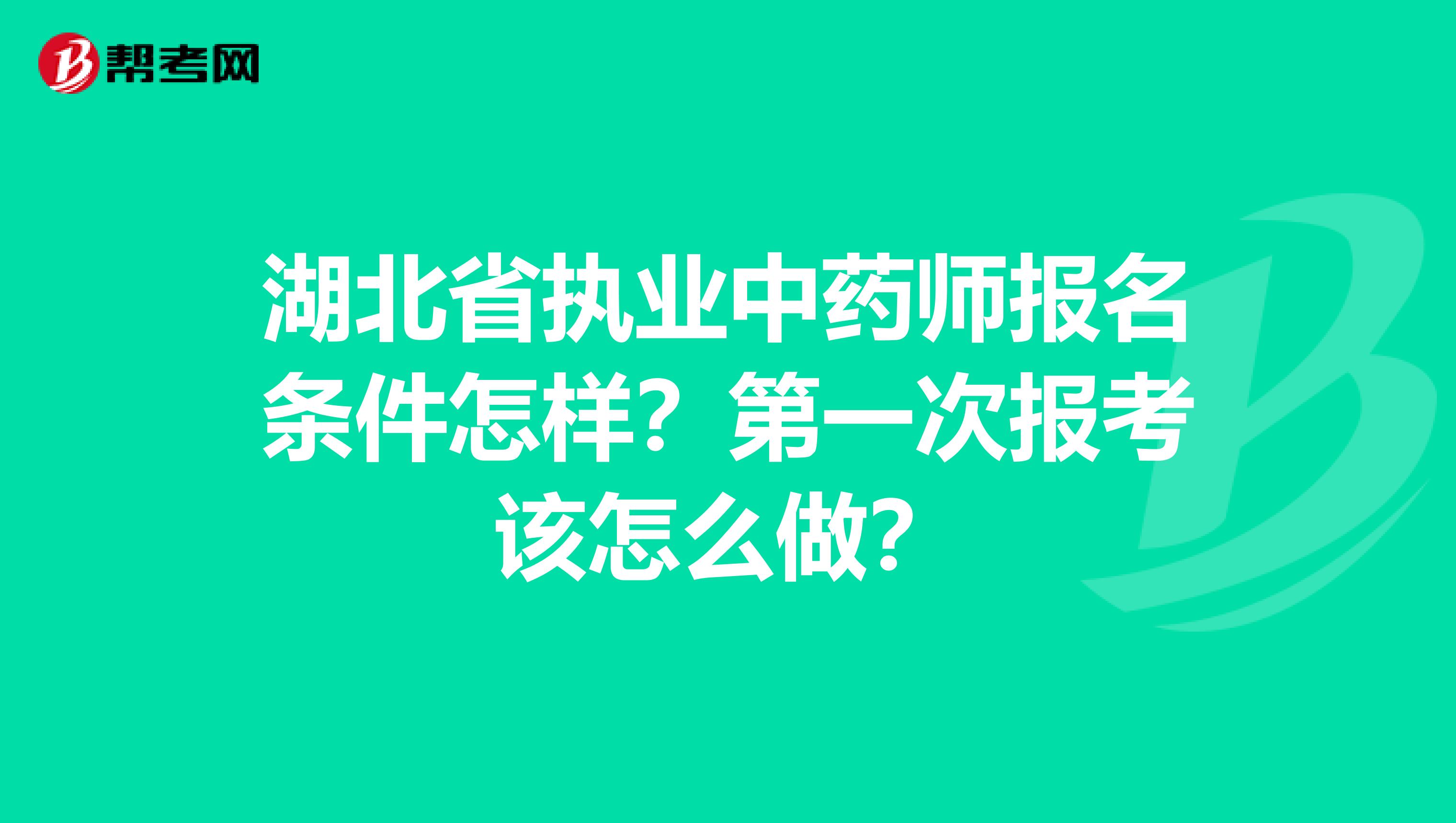 湖北省执业中药师报名条件怎样？第一次报考该怎么做？