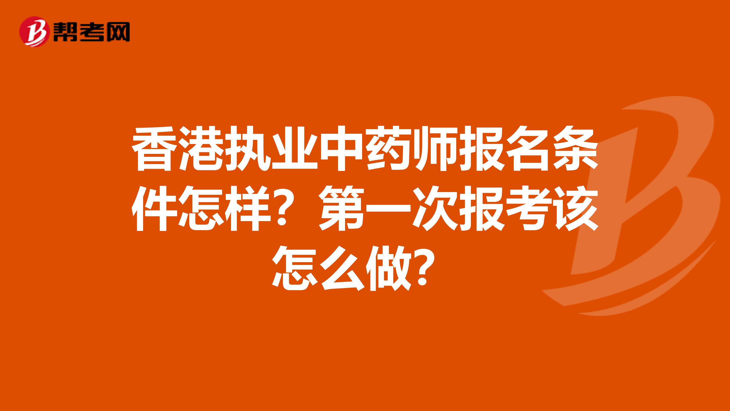 香港执业中药师报名条件怎样？第一次报考该怎么做？
