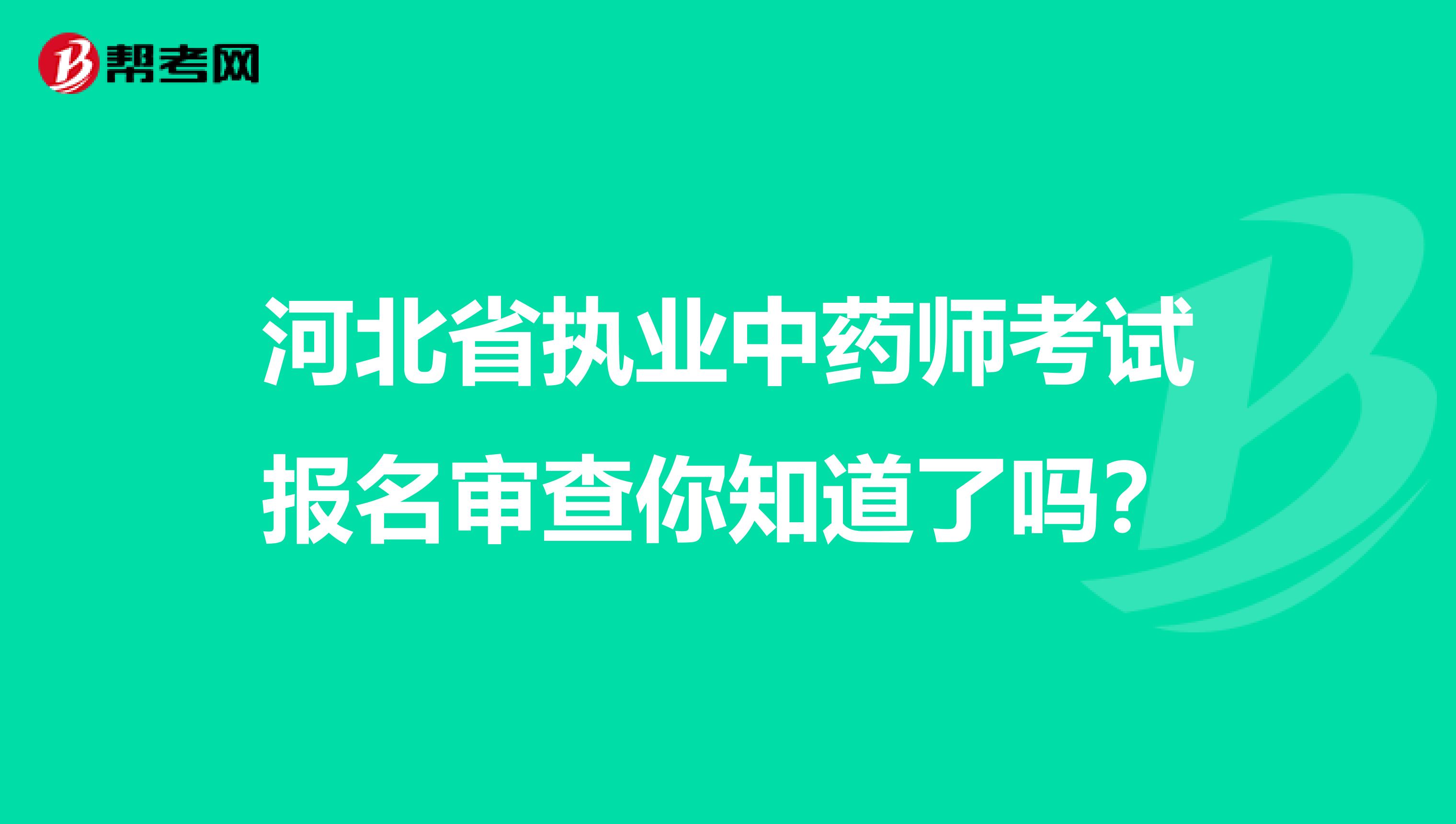 河北省执业中药师考试报名审查你知道了吗？