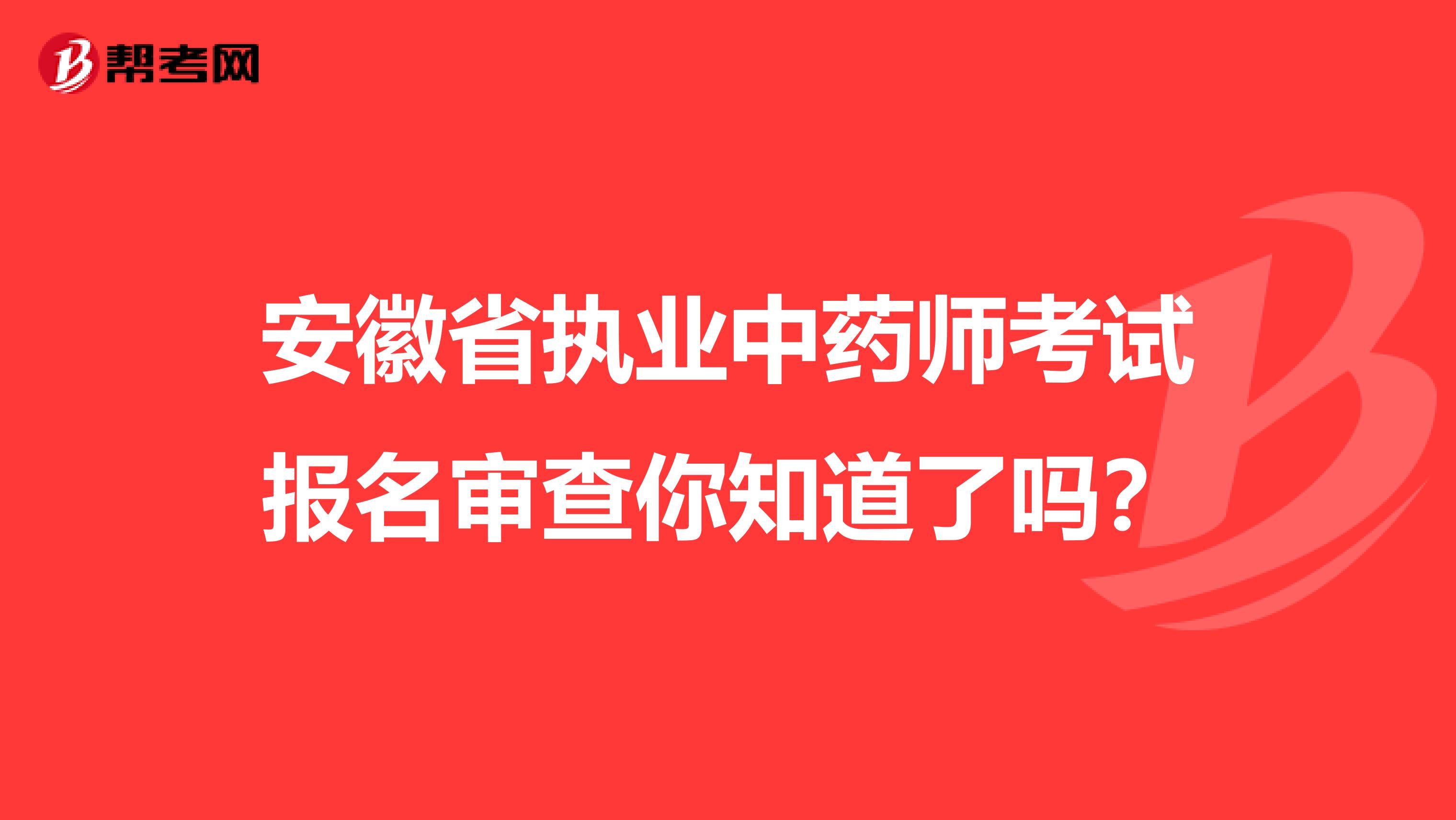 安徽省执业中药师考试报名审查你知道了吗？