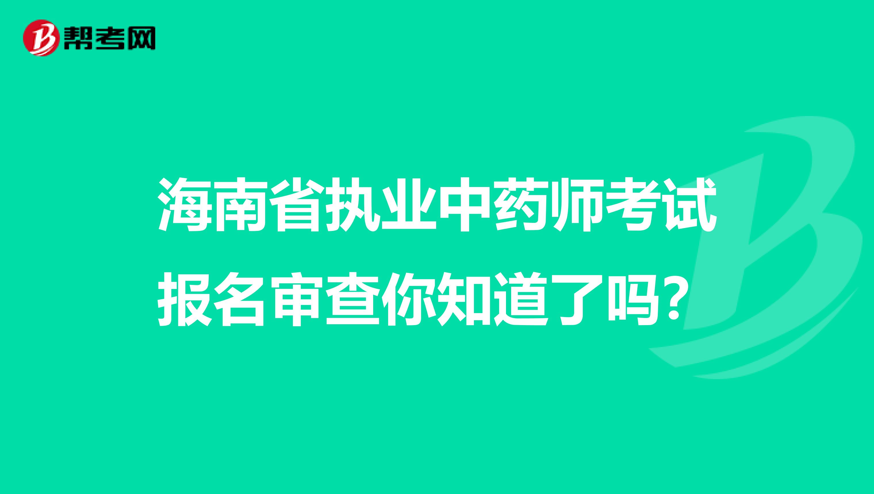 海南省执业中药师考试报名审查你知道了吗？