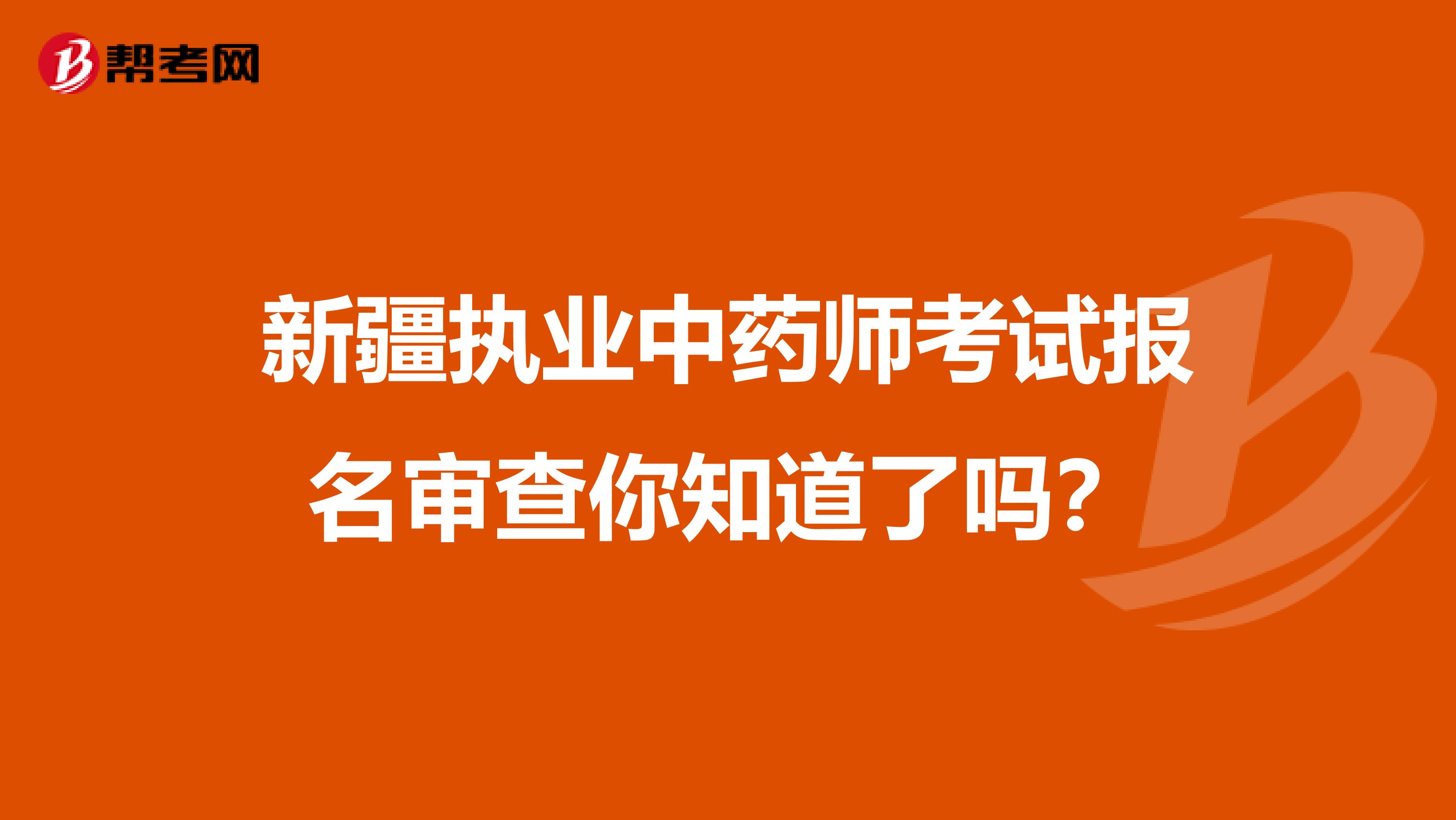 新疆执业中药师考试报名审查你知道了吗？