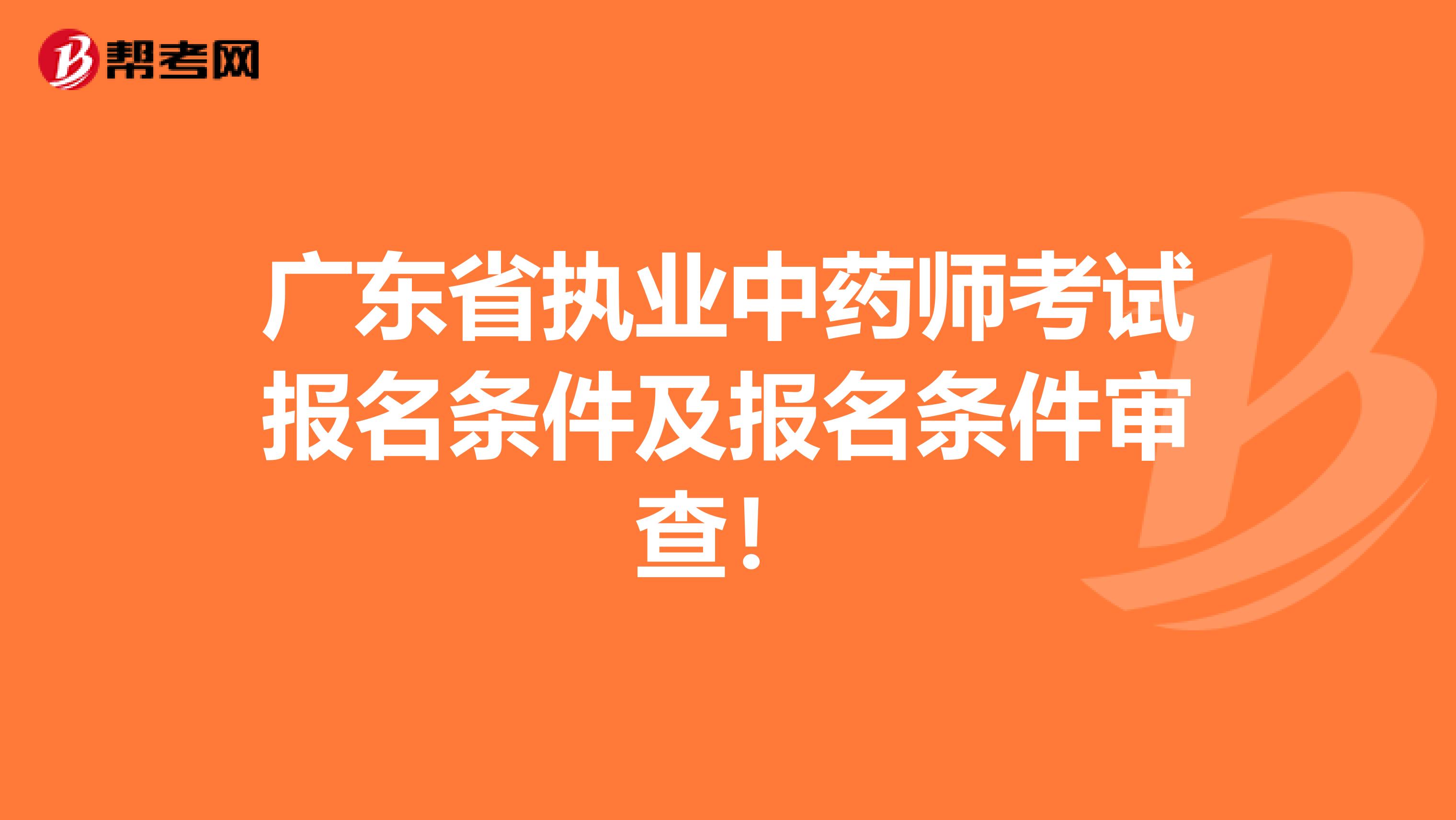广东省执业中药师考试报名条件及报名条件审查！