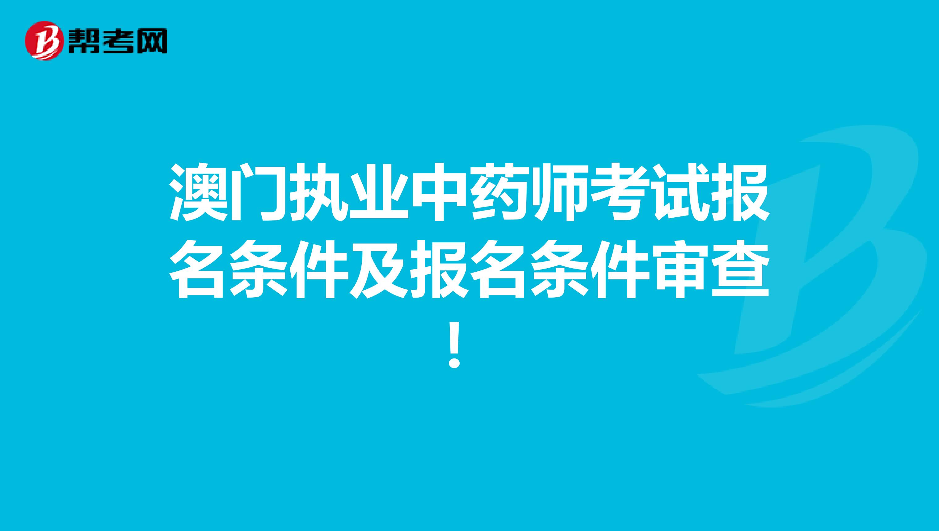 澳门执业中药师考试报名条件及报名条件审查！