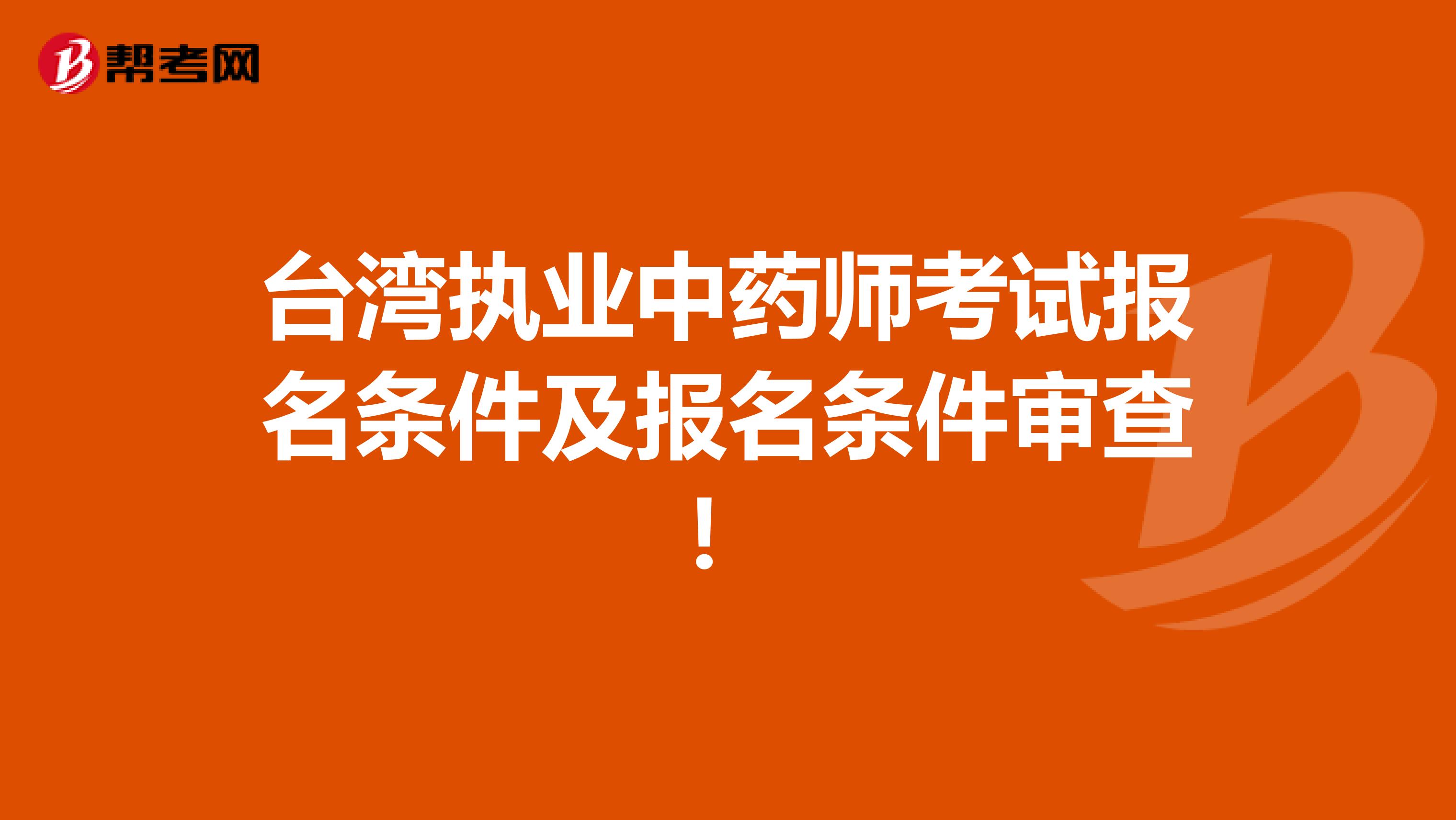 台湾执业中药师考试报名条件及报名条件审查！