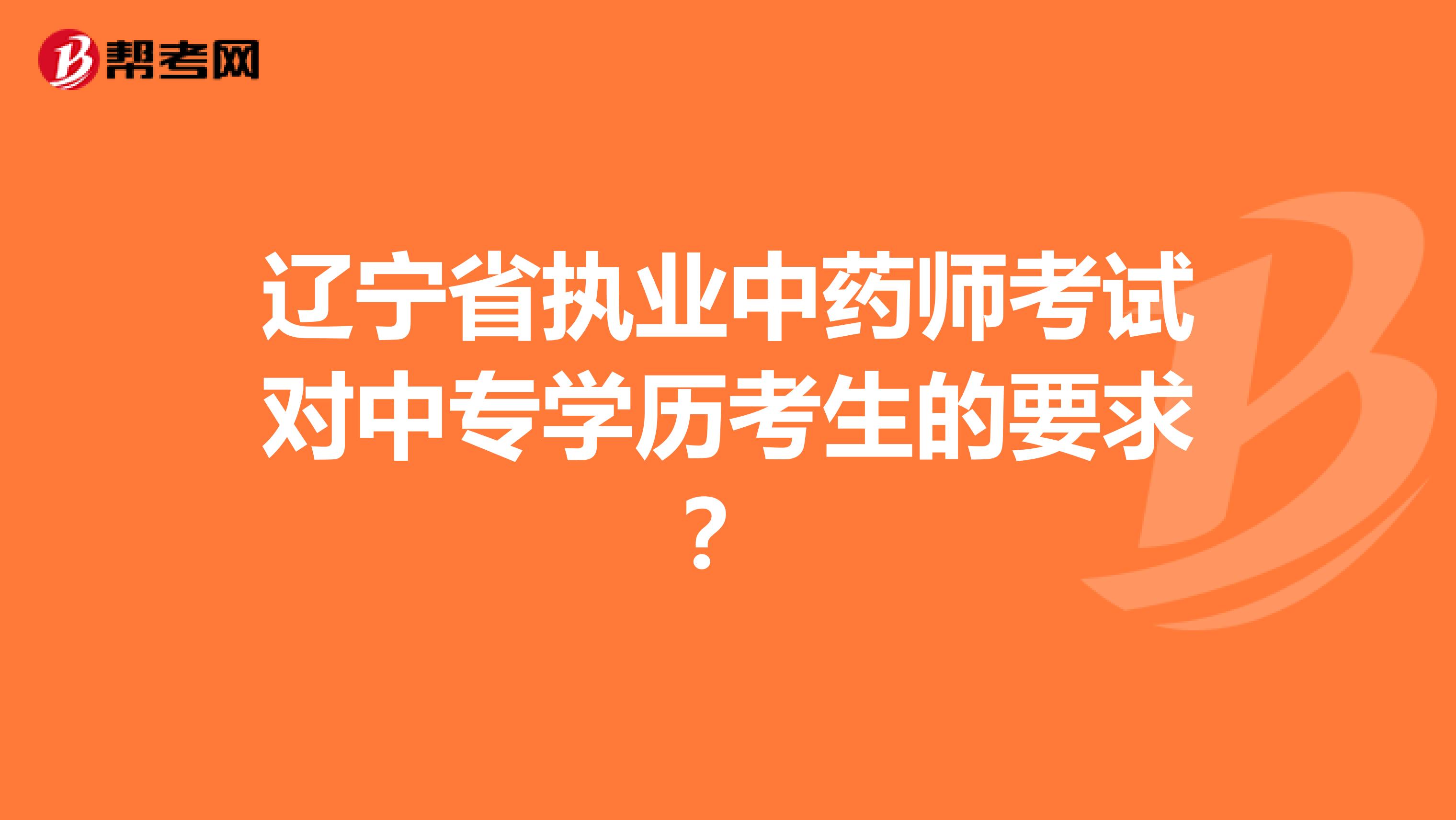 辽宁省执业中药师考试对中专学历考生的要求？