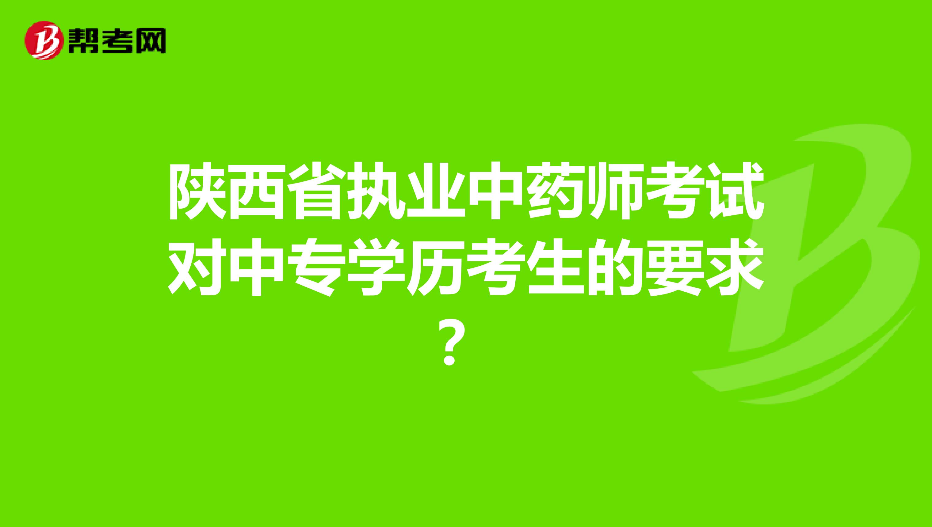 陕西省执业中药师考试对中专学历考生的要求？