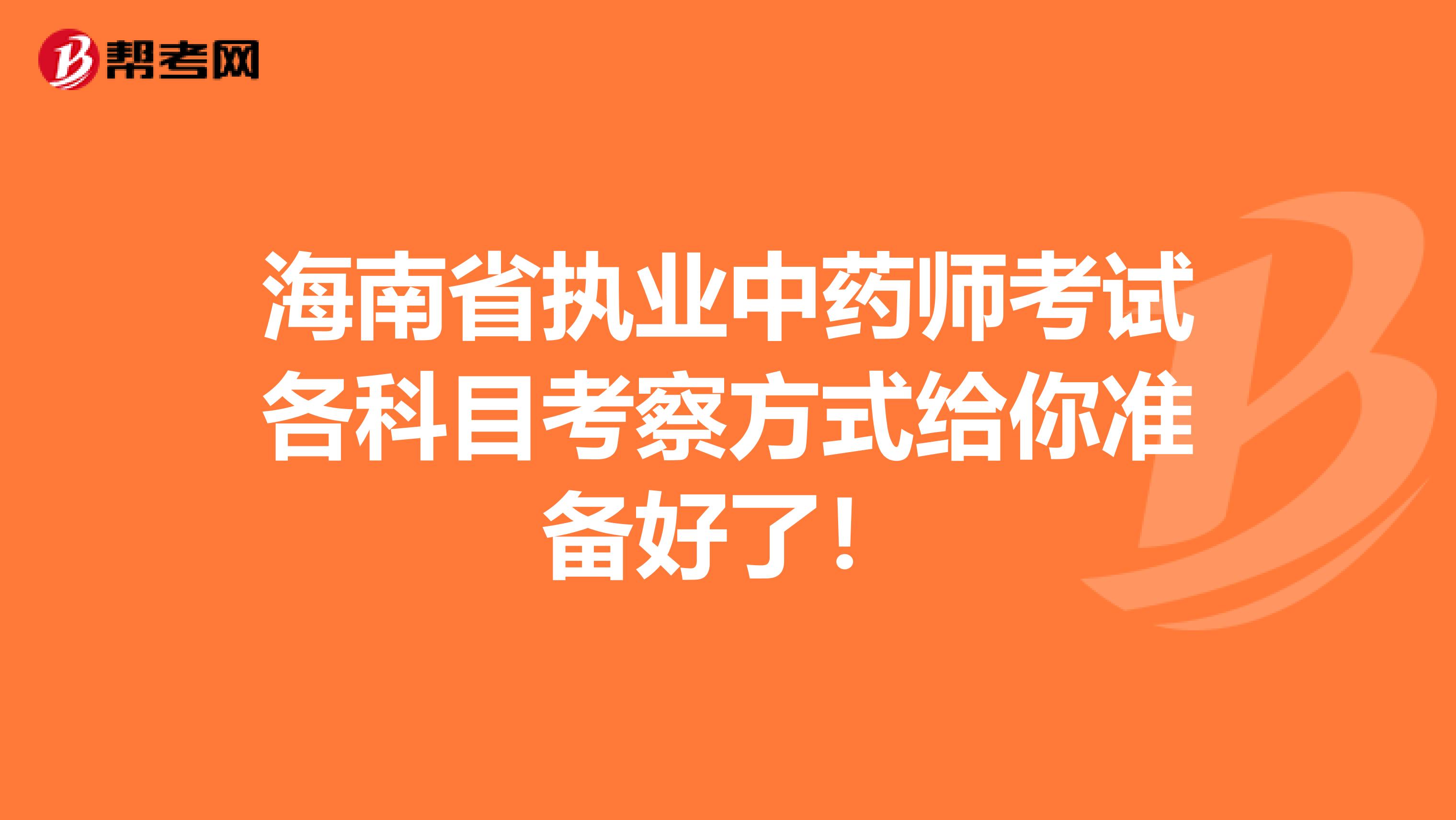 海南省执业中药师考试各科目考察方式给你准备好了！