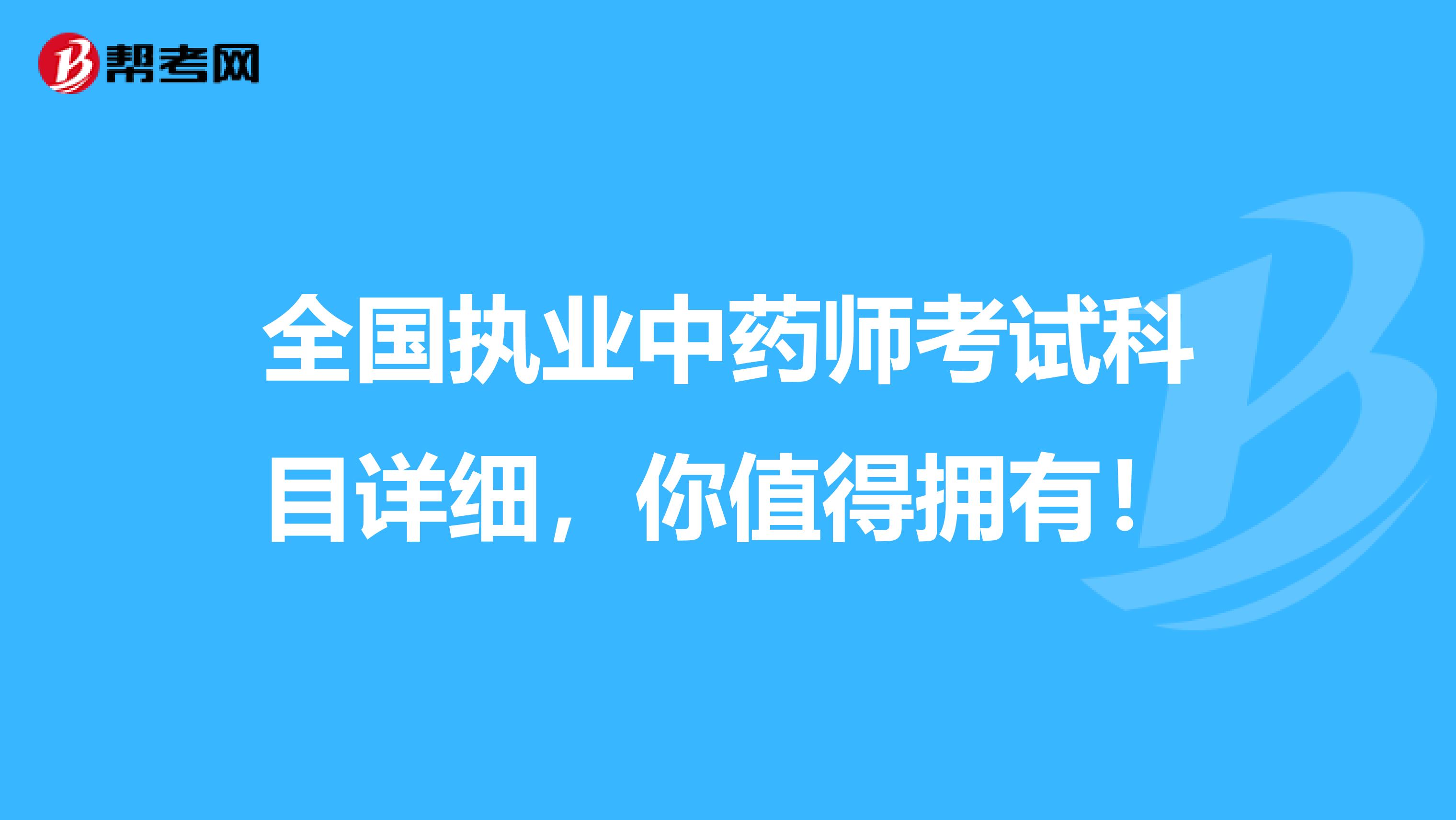 全国执业中药师考试科目详细，你值得拥有！