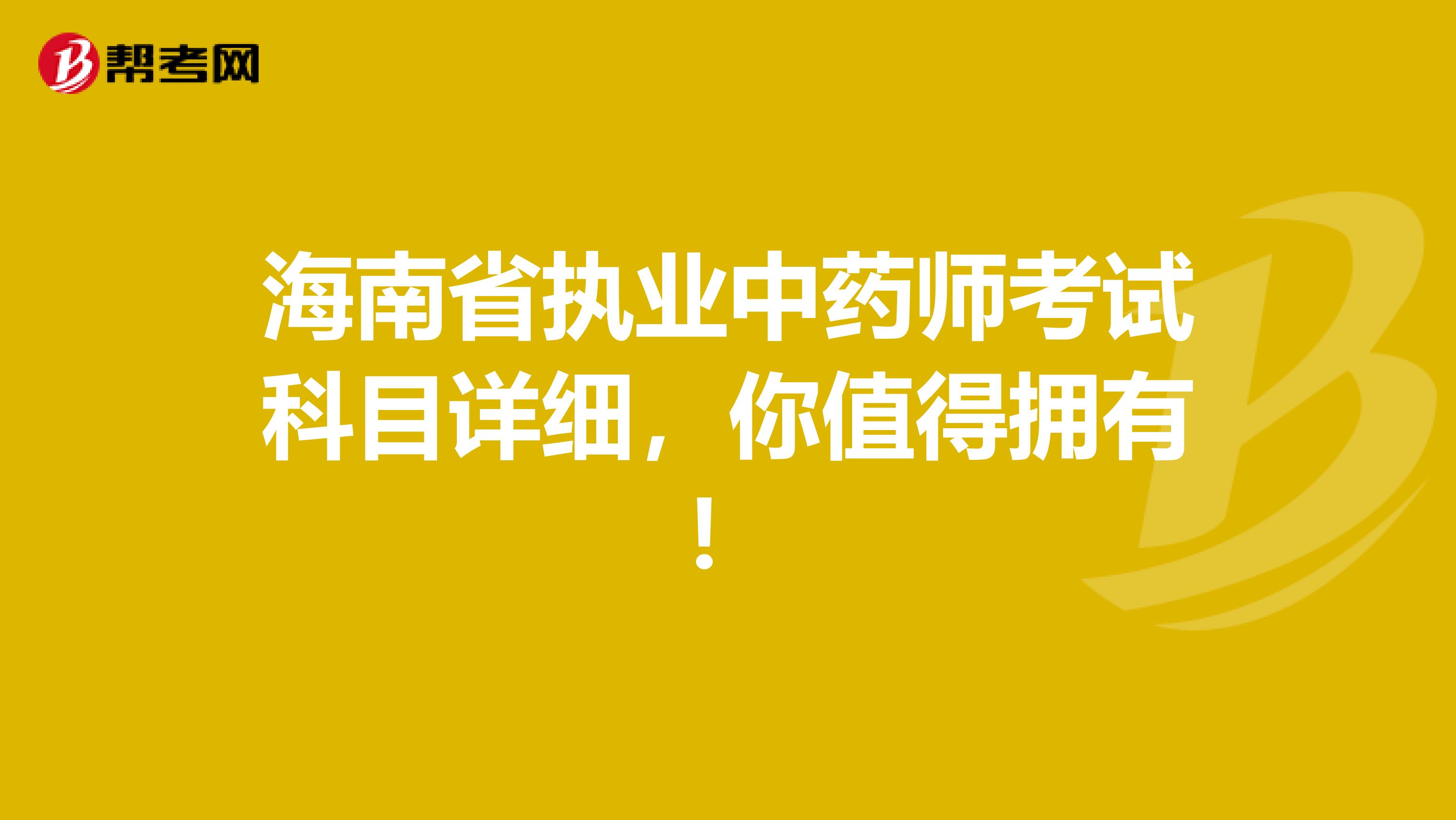 海南省执业中药师考试科目详细，你值得拥有！