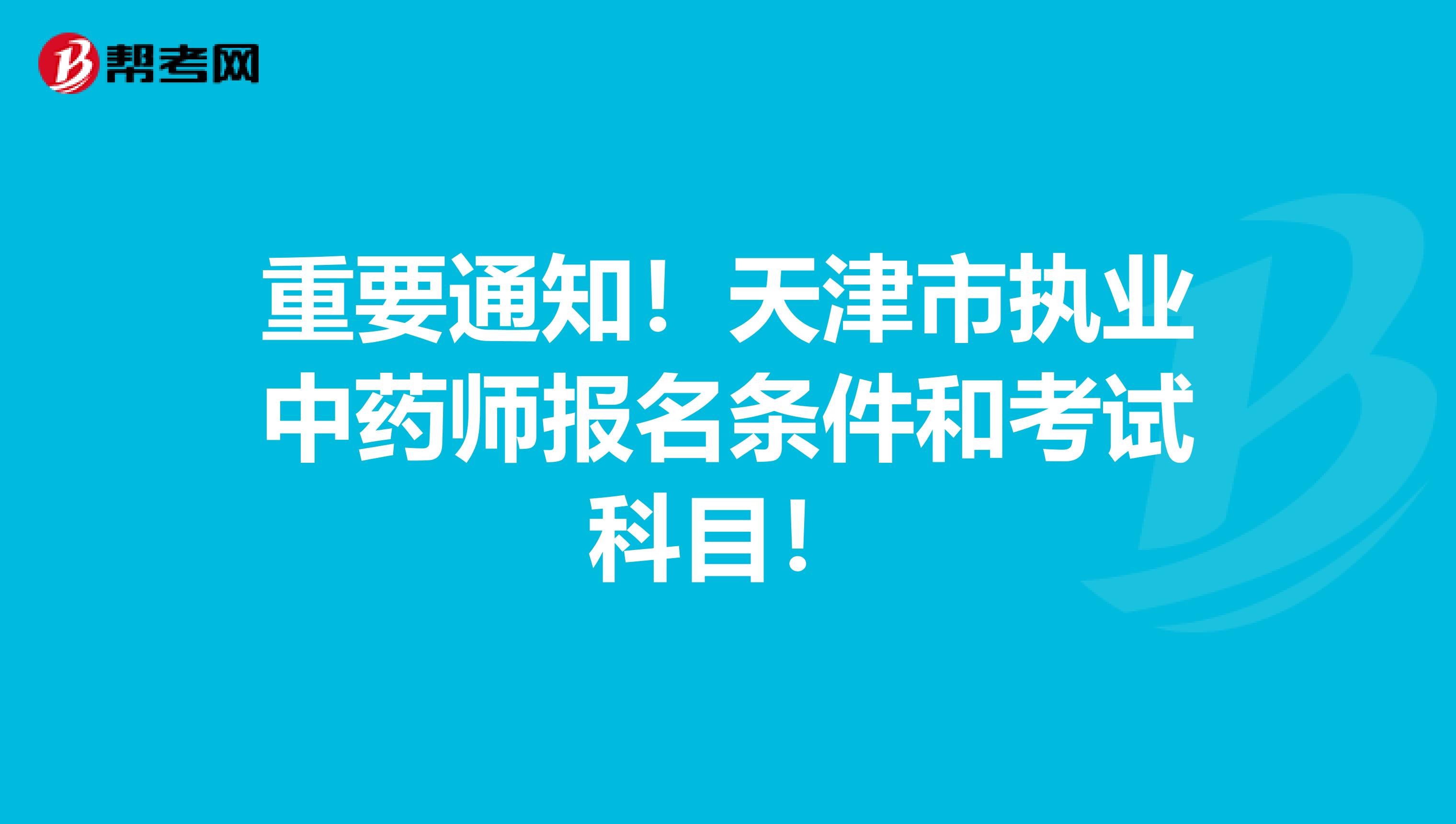 重要通知！天津市执业中药师报名条件和考试科目！