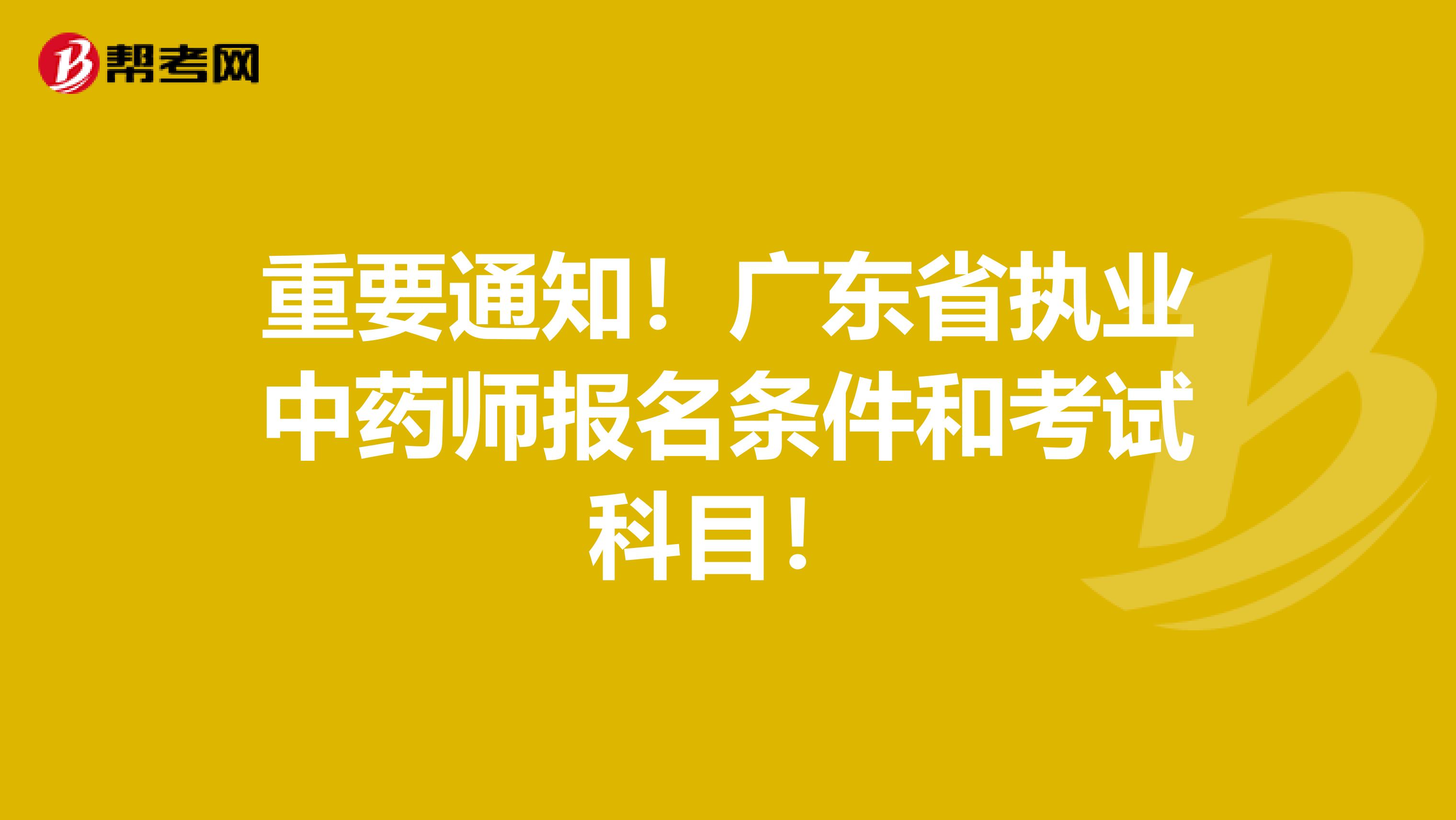 重要通知！广东省执业中药师报名条件和考试科目！