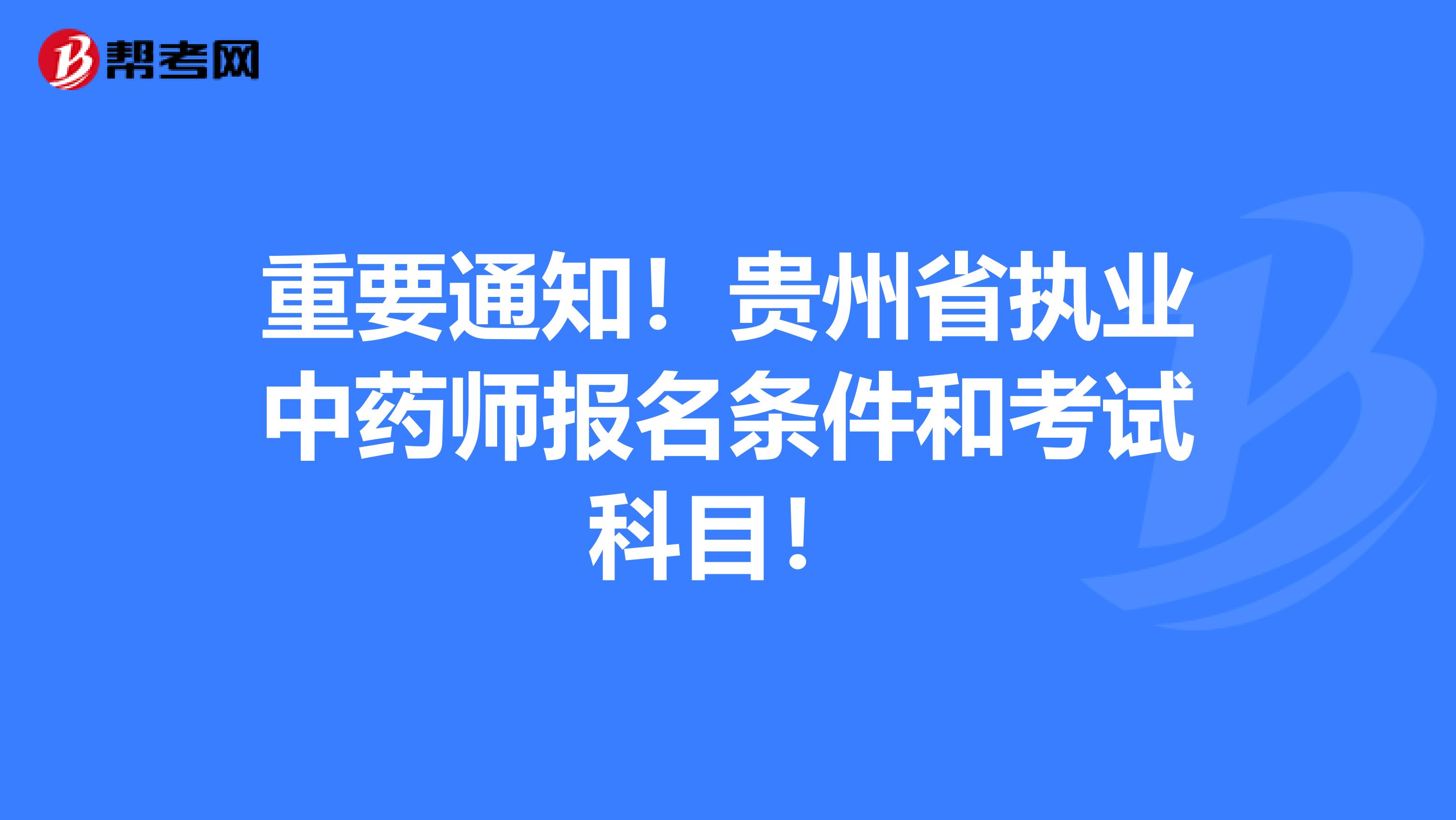 重要通知！贵州省执业中药师报名条件和考试科目！